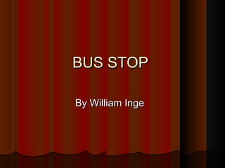 BUS STOP
By William Inge

 