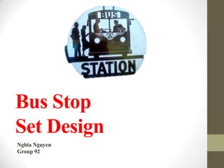 Bus Stop
Set Design
Nghia Nguyen
Group 92

 