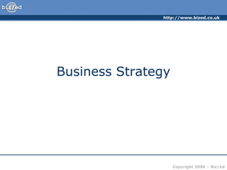 http://www.bized.co.uk




Business Strategy




                    Copyright 2006 – Biz/ed
 