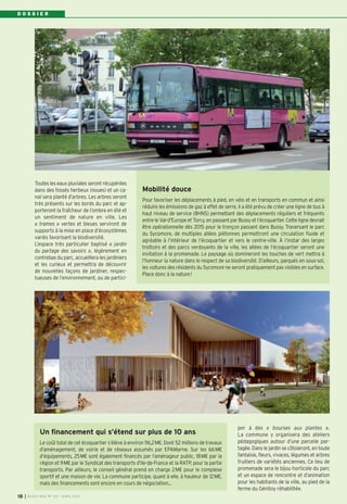 DOSSIER




          Toutes les eaux pluviales seront récupérées
          dans des fossés herbeux (noues) et un ca-          Mobilité douce
          nal sera planté d’arbres. Les arbres seront
                                                             Pour favoriser les déplacements à pied, en vélo et en transports en commun et ainsi
          très présents sur les bords du parc et ap-
                                                             réduire les émissions de gaz à effet de serre, il a été prévu de créer une ligne de bus à
          porteront la fraîcheur de l’ombre en été et
                                                             haut niveau de service (BHNS) permettant des déplacements réguliers et fréquents
          un sentiment de nature en ville. Les
                                                             entre le Val-d’Europe et Torcy, en passant par Bussy et l’écoquartier. Cette ligne devrait
          « trames » vertes et bleues serviront de
                                                             être opérationnelle dès 2015 pour le tronçon passant dans Bussy. Traversant le parc
          supports à la mise en place d’écosystèmes
                                                             du Sycomore, de multiples allées piétonnes permettront une circulation fluide et
          variés favorisant la biodiversité.
                                                             agréable à l’intérieur de l’écoquartier et vers le centre-ville. À l’instar des larges
          L’espace très particulier baptisé « jardin
                                                             trottoirs et des parcs verdoyants de la ville, les allées de l’écoquartier seront une
          du partage des savoirs », légèrement en
                                                             invitation à la promenade. Le paysage où domineront les touches de vert mettra à
          contrebas du parc, accueillera les jardiniers
                                                             l’honneur la nature dans le respect de sa biodiversité. D’ailleurs, parqués en sous-sol,
          et les curieux et permettra de découvrir
                                                             les voitures des résidents du Sycomore ne seront pratiquement pas visibles en surface.
          de nouvelles façons de jardiner, respec-
                                                             Place donc à la nature!
          tueuses de l’environnement, ou de partici-




                                                                                                            per à des « bourses aux plantes ».
             Un financement qui s’étend sur plus de 10 ans                                                  La commune y organisera des ateliers
             Le coût total de cet écoquartier s’élève à environ 116,2M€. Dont 52 millions de travaux        pédagogiques autour d’une parcelle par-
             d’aménagement, de voirie et de réseaux assumés par EPAMarne. Sur les 66M€                      tagée. Dans le jardin se côtoieront, en toute
             d’équipements, 25M€ sont également financés par l’aménageur public, 18M€ par la                fantaisie, fleurs, vivaces, légumes et arbres
             région et 9M€ par le Syndicat des transports d’Ile-de-France et la RATP, pour la partie        fruitiers de variétés anciennes. Ce lieu de
             transports. Par ailleurs, le conseil général prend en charge 2M€ pour le complexe              promenade sera le bijou horticole du parc
             sportif et une maison de vie. La commune participe, quant à elle, à hauteur de 12M€,           et un espace de rencontre et d’animation
             mais des financements sont encore en cours de négociation…                                     pour les habitants de la ville, au pied de la
                                                                                                            ferme du Génitoy réhabilitée.
18   I BUSSY MAG N° 153 - AVR IL 2013
 