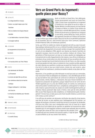 SOMMAIRE                                                                                                                                                  ÉDITORIAL




 4 EN IMAGES
                                                            Vers un Grand Paris du logement:
                                                            quelle place pour Bussy?
 8 ACTUALITÉ
                                                                                               Après la Société du Grand Paris, Paris Métropole,
   • Le village bientôt en travaux                                                             l’actuel gouvernement veut aussi son Grand Paris.
                                                                                               L’idée ici serait d’axer le programme sur le logement
   • Costco: un projet majeur pour l’est                                                       à l’échelle de la zone dense et non de la région. Le
                                                                                               Premier Ministre a en effet annoncé, le 6 mars dernier
     francilien
                                                                                               à Champs-sur-Marne, la création d’une instance de
   • Vers la création d’un Espace Naturel                                                      gouvernance, nommée Métropole de Paris, nouvelle
                                                                                               échelle de gouvernance du logement qui comprend
     Sensible                                                                                  la zone dense, comme définie par l’Insee, soit 90 %
                                                                                               des logements franciliens et 11 millions de Franciliens
   • « Les Maternelles » tournent à Bussy
                                                            sur les 12 millions que compte la région. Bussy est inscrite sur le périmètre prévisionnel
   • Un budget maîtrisé                                     de cet ensemble. Dès lors, cette annonce pose pour notre commune, Opération
                                                            d’Intérêt National (OIN), de nombreuses questions.
                                                            Certes, que l’effort en matière de création de logement soit enfin au cœur d’une poli-
14 LE DOSSIER
                                                            tique publique nationale peut être, en soi, un élément favorable, d’autant que l’aspect
   Les équipements structurants du                          financement des équipements structurants semble envisagé. Non seulement Bussy,
                                                            en vertu de ses obligations d’OIN, apporte une réponse aux besoins franciliens de
   Sycomore                                                 logements nouveaux, mais de surcroît, nous sommes créateurs de richesse. Nous
                                                            permettons à l’État de percevoir une taxe sur la valeur ajoutée non négligeable, par
                                                            le dynamisme de la vente d’appartements et de maisons, nous offrons la latitude aux
19 RENCONTRE
                                                            promoteurs et aux constructeurs de créer des emplois et nous accueillons des entre-
   • Un nouveau décor aux Trois Tilleuls                    prises qui n’auraient pas trouvé d’autres terrains en Ile-de-France. Les villes nouvelles
                                                            ne sont pas passées de mode; dans un contexte de crise, je soutiens qu’elles apportent
                                                            de vraies réponses aux questions cruciales que se posent les Français à la recherche
20 SPORTS                                                   d’un toit et à celles et ceux qui croient encore, comme moi, que la pierre, valeur
                                                            refuge attirant les investisseurs, constitue de manière évidente un des piliers de l’éco-
   • Les danseuses de Vibration
                                                            nomie.
     au firmament                                           Néanmoins, si l’on considère que cette métropole ne serait pas seule aux commandes,
                                                            mais recevrait de l’État une délégation de compétence, c’est cette Métropole de Paris
   • Le tennis de table fête ses 30 ans
                                                            qui pourrait délivrer des autorisations de construire et cofinancer les équipements
   • Les nombreux atouts de la marche                       publics (écoles, crèches, hôpitaux…) nécessaires. Avec pour mission d’améliorer l’ef-
                                                            ficacité de la production de logements, puisque l’objectif est de voir sortir de terre
     nordique                                               70000 logements par an au lieu des 40000 actuels. En somme, les communes et
                                                            intercommunalités transfèreraient leurs compétences aménagement et habitat à
   • Stages multisports : il est temps
                                                            cette instance supracommunale (les projets de société d’aménagement portés par
     de s’inscrire                                          certaines intercos paraissent déjà voués à l’échec), mais quid de notre périmètre
                                                            OIN, où seul l’État dispose de cette compétence, via l’établissement public d’aména-
   • Un festival de médailles pour l’Aerobic                gement? Vivrons-nous un statu quo au sein d’une nouvelle instance, ou serons-nous
                                                            enfin rendus au droit commun?
     Vita Club
                                                            Il ne suffit plus de marteler une nécessaire clarification des objectifs et des besoins,
                                                            mais bien de recréer un plan ambitieux pour l’aménagement de l’Est parisien. Les
25 TRIBUNES LIBRES                                          logiques de boutiquier, consistant à vendre des terrains et à encaisser les dividendes,
                                                            n’ont plus lieu d’être, alors que le déséquilibre entre l’est et l’ouest de la région
                                                            persiste et qu’il est évident que les quartiers en gestation ne trouveront leur abou-
26 ENTREPRENDRE                                             tissement que s’ils sont largement soutenus comme cause nationale. Nous ne prenons
                                                            pas l’argent des caisses de l’État; nous lui apportons des subsides. Entre
27 VIE PRATIQUE                                             la collectivité que nous sommes et les pouvoirs publics, il s’agit de signer
                                                            un pacte différent ou de nous rendre notre liberté…
   • La santé à Bussy

                                                                                                                 Le Maire de Bussy Saint-Georges




          BUSSY MAG       RÉALISATION: SERVICE COMMUNICATION, HÔTEL DE VILLE, PLACE DE LA MAIRIE, 77600 BUSSY SAINT-GEORGES         TÉL.: 0164662424     DIRECTEUR DE
          LA PUBLICATION: HUGUES RONDEAU     DIRECTEUR DE LA COMMUNICATION: JOSEPHA GOUJON             RÉDACTEURS: FABIEN JAMBART, SABAH BOUSHABA,
          E-MEDI@    PHOTOGRAPHES: TOUT EN PHOTO 0687252300 ET MARINA CHEPTEA, BUSSY SAINT-GEORGES, E-MEDIA, DR             MAQUETTE, MISE EN PAGE:
          E-MEDI@ - 0155620040   IMPRESSION: LE REVEIL DE LA MARNE   DÉPÔT LÉGAL: AVRIL 2013. ISSN: 1284-1978.

                                                                                                                                           BU SSY MAG N° 153 - AVRIL 201 3   I 3
 