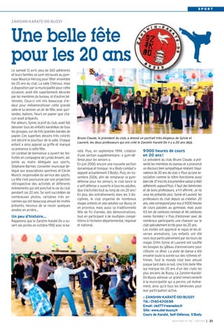 S P O R T
raté. Puis, en septembre 1994, création
d’une section supplémentaire: « gym-dé-
fense pour les seniors ».
En juin 2000, encore une nouvelle section
dynamique et tonique: le « Body-combat »
(appelé actuellement S’Body). Puis, en no-
vembre 2006, afin de remplacer la gym-
défense pour les seniors, le club lance la
« self-défense » ouverte à tous les adultes.
Que d’activités tout au long de ces 20 ans!
En plus des entraînements dans les 3 dis-
ciplines, le club organise de nombreux
stages enfants et ado-adultes sur Bussy et
en province, mais aussi sa traditionnelle
fête de fin d’année, des démonstrations,
tout en participant à de multiples compé-
titions à l’échelon départemental, régional
et national.
9000 heures de cours
en 20 ans!
Le président du club, Bruno Claude, a pré-
senté les membres du bureau et a prononcé
undiscoursbiensympathiquerelatantl’équi-
valence de 20 ans de club. « Pour qu’une as-
sociation comme la nôtre fonctionne aussi
bien(de37inscritsàlapremièresaisonà460
adhérents aujourd’hui), il faut des bénévoles
et de bons professeurs, a-t-il affirmé. Je ne
vous les présente plus: Sylvie et Laurent, les
professeurs du club depuis sa création. 20
ans,celacorrespondpoureuxà9000heures
de cours passées au gymnase, mais aussi
11,5 km de ceintures remises et 46 ceintures
noires formées! » Puis d’entonner avec de
nombreux participants une chanson sur le
club spécialement écrite pour les 20 ans.
Les invités ont apprécié le repas et les di-
verses animations. Les enfants ont été
ravis tout particulièrement par les tours de
magie. Enfin Sylvie et Laurent ont soufflé
les bougies du gâteau d’anniversaire pour
clôturer ce dîner. La piste de danse a été
envahie toute la soirée sur des rythmes ef-
frénés. Tout le monde s’est bien amusé
jusque tard dans la nuit. Une très belle fête
qui marque les 20 ans d’un des clubs les
plus anciens de Bussy. Le Zanshin-Karaté-
Do-Bussy adresse un grand remerciement
à la municipalité qui a permis cet évène-
ment, ainsi qu’à tous les bénévoles pour
leur participation active.
ZANSHIN-KARATÉ-DO-BUSSY
Tél.: 0160430688
Email: zkd77@wanadoo.fr
Site: www.zkd-bussy.fr
Cours de Karaté, Self-Défense, S’Body
Le samedi 13 avril, plus de 260 adhérents
et leurs familles se sont retrouvés au gym-
nase Maurice-Herzog pour fêter ensemble
les 20 ans du club. La salle Chéroux, mise
à disposition par la municipalité pour cette
occasion, avait été superbement décorée
par les membres du bureau, et d’autres bé-
névoles. Ceux-ci ont mis beaucoup d’ar-
deur pour métamorphoser cette grande
salle et lui donner un air de fête, avec guir-
landes, ballons, fleurs en papier que cha-
cun avait préparés.
Par ailleurs, Sylvie, la prof du club, avait fait
dessiner tous les enfants karatékas de tous
les groupes, sur de très grandes bandes de
papier. Ces superbes dessins très colorés
ont décoré le pourtour de la salle. Chaque
enfant a ainsi apposé sa griffe et marqué
sa présence à cette fête.
Un cocktail de bienvenue a ouvert les fes-
tivités en compagnie de Lynda Amami, ad-
jointe au maire déléguée aux sports,
Stéphane Barnier, conseiller municipal dé-
légué aux associations sportives et Cécile
Munch, responsable du service des sports.
La fête s’est poursuivie par une projection
rétrospective des activités et différents
évènements qui ont ponctué la vie du club
pendant ces 20 ans. Se sont succédées de
nombreuses photos, certaines très an-
ciennes qui ont beaucoup amusé les invités
présents, heureux de se revoir quelques
années en arrière…
Un peu d’histoire…
Rappelons que le Zanshin Karaté Do a ou-
vert ses portes en octobre 1992 avec le ka-
ZANSHIN-KARATE-DO-BUSSY
Une belle fête
pour les 20 ans
Bruno Claude, le président du club, a dressé un portrait très élogieux de Sylvie et
Laurent, les deux professeurs qui ont créé le Zanshin Karaté Do il y a 20 ans déjà.
BUSSY MAG N° 155 - JUIN 2013 I 21
 
