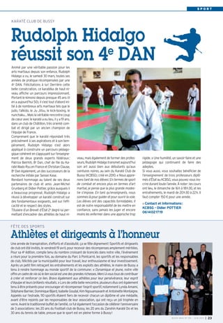Une année de transpiration, d’efforts et d’assiduité, ça se fête dignement! Sportifs et dirigeants
de club ont été invités, le vendredi 19 avril, pour recevoir des récompenses amplement méritées.
Pour sa 4e édition, compte tenu du nombre croissant de licenciés dans notre ville, l’événement
a réuni pour la première fois, au domaine du Parc à Pontcarré, les sportifs et les responsables
de club, félicités par la municipalité pour leur travail, leur enthousiasme et leur investissement.
Après un petit film retraçant les entraînements et les exploits des athlètes, le maire de Bussy a
tenu à rendre hommage au monde sportif de la commune: « Dynamique et jeune, notre ville
offreuncadredevieoùleliensocialestunedesgrandesrichesses.Merciàvoustousdecontribuer
à créer et renforcer ce lien. Bravo également aux athlètes pour leur persévérance, leur esprit
d’équipeetleursbrillantsrésultats.»Lors de cette belle rencontre, plusieurs élus ont également
tenu à êtreprésentspour encourager etrécompenserl’esprit sportif, notamment Lynda Amami,
StéphaneBarnier,DominiqueBijard,IsabelleGoudal,KimNgouansavanhetAntoinetteMontaigne.
Appelés sur l’estrade, 110 sportifs étaient fiers de recevoir chacun un diplôme et une médaille,
avant d’être rejoints par les responsables de leur association, qui ont reçu un joli trophée en
verre.Avantletraditionnelbuffetdel’amitié,cefutégalementl’occasiondecélébrerl’anniversaire
de 3 associations: les 20 ans du Football club de Bussy, les 20 ans du Zanshin Karaté Do et les
30 ans du tennis de table, preuve que le sport est en pleine forme à Bussy!
FÊTE DES SPORTS
Athlètes et dirigeants à l’honneur
S P O R T
veau, mais également de former des profes-
seurs,RudolphHidalgotransmetaujourd’hui
son art aussi bien aux débutants qu’aux
ceintures noires, au sein du Karaté Club de
Bussy (KCBSG), créé en 2010. « Nous appre-
nons tant de nos élèves! En termes de sport
de combat et encore plus en termes d’art
martial, je pense que la plus grande modes-
tie s’impose. En tant qu’enseignants, nous
sommeslàpourguideretpourouvrirlavoie.
Les élèves ont des capacités formidables. Il
est de notre responsabilité de les mettre en
confiance, sans jamais les juger et encore
moins les enfermer dans une approche trop
rigide. » Une humilité, un savoir-faire et une
pédagogie qui continuent de faire des
adeptes.
Si vous aussi, vous souhaitez bénéficier de
l’enseignement de trois professeurs diplô-
mésd’ÉtatauKCBSG,vouspouvezvousins-
crire durant toute l’année. À noter: les cours
ont lieu, le dimanche de 16h à 18h30, et les
entraînements, le mardi de 20h30 à 22h. Il
faut compter 150 € pour une année.
Contact et Informations:
KCBSG - Didier POTTIER
0614021719
Animé par une véritable passion pour les
arts martiaux depuis son enfance, Rudolph
Hidalgo a vu, le samedi 30 mars, toutes ses
années de pratique récompensées par une
4e
DAN. Félicitations à lui! Derrière cette
belle consécration, ce karatéka de haut ni-
veau affiche un parcours impressionnant.
Portant le kimono depuis presque 45 ans (il
en a aujourd’hui 50), il s’est tout d’abord ini-
tié à de nombreux arts martiaux tels que le
judo, l’aïkido, le Ju Jitsu, le kick-boxing, le
nunchaku…Maislavéritablerencontrecoup
de cœur avec le karaté a eu lieu, il y a 19 ans,
dans un club de Châtillon, très orienté com-
bat et dirigé par un ancien champion de
l’équipe de France.
Comprenant que le karaté répondait très
précisément à ses aspirations et à son tem-
pérament, Rudolph Hidalgo s’est alors
appliqué à construire un parcours pédago-
giquecohérentens’appuyantsurl’enseigne-
ment de deux grands experts fédéraux:
Patrice Belrhiti, 8e
Dan, chef de file du Ka-
ratéWadoRyuenFranceetChristianClause,
8e
Dan également, un des successeurs de la
recherche initiée par Sensei Kase.
Rendant hommage au talent de ses deux
partenaires de club et amis Jean-Michel
Grunberg et Didier Pottier, grâce auxquels il
a beaucoup progressé, Rudolph Hidalgo a
réussi à développer un karaté construit sur
des fondamentaux exigeants, axé sur l’effi-
cacité et le respect des styles.
Titulaire d’un Brevet d’État 2e
degré lui per-
mettant d’encadrer des athlètes de haut ni-
KARATÉ CLUB DE BUSSY
Rudolph Hidalgo
réussit son 4e
DAN
BUSSY MAG N° 155 - JUIN 2013 I 23
 