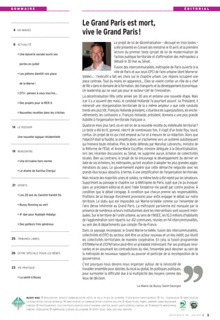 BUSSY MAG RÉALISATION: SERVICE COMMUNICATION, HÔTEL DE VILLE, PLACE DE LA MAIRIE, 77600 BUSSY SAINT-GEORGES TÉL.: 0164662424 DIRECTEUR DE
LA PUBLICATION: HUGUES RONDEAU DIRECTEUR DE LA COMMUNICATION: JOSEPHA GOUJON RÉDACTEURS: FABIEN JAMBART, SABAH BOUSHABA,
E-MEDI@ PHOTOGRAPHES: TOUT EN PHOTO 0687252300 ET MARINA CHEPTEA, BUSSY SAINT-GEORGES, E-MEDIA, DR MAQUETTE,MISEENPAGE:
E-MEDI@-0155620040 IMPRESSION:LEREVEILDELAMARNE DÉPÔTLÉGAL:AVRIL2013.ISSN:1284-1978.
Le Grand Paris est mort,
vive le Grand Paris!4 EN IMAGES
8 ACTUALITÉ
• Une épicerie sociale ouvre ses
portes en juillet
• Les piétons bientôt rois place
de la Marne !
• OTV : pensez à vous inscrire…
• Des projets pour le RER A
• Nouvelles recettes dans les crèches
14 LE DOSSIER
Une nouvelle logique résidentielle
19 RENCONTRE
• Une écrivaine hors norme
• Le drame de Karima Chergui
21 SPORTS
• Les 20 ans du Zanshin Karaté Do
• Bussy Running au vert
• 4e
dan pour Rudolph Hidalgo
• Des golfeurs très généreux
25 TRIBUNES LIBRES
26 OFFRE SPÉCIALE POUR LES BÉBÉS
23 VIE PRATIQUE
• La santé à Bussy
Le projet de loi de décentralisation – découpé en trois textes –
aétéprésentéenConseildesministresle10avril,etlapremière
lecture du premier texte (projet de loi de modernisation de
l’action publique territoriale et d’affirmation des métropoles) a
débuté le 30 mai au Sénat.
Fusion des intercommunalités, métropole de Paris ouverte à la
ville de Paris et aux seuls EPCI de l’aire urbaine (dont Marne-la-
Vallée)… : l’exécutif a fait ses choix sur le chapitre urbain. Les régions occupent une
place centrale. Tout du moins en apparence… Elles se voient confier un rôle de « chef
defile»dansledomainedelaformation,destransportsetdudéveloppementéconomique.
Un leadership qui ne vaut pas pour le secteur-clef de l’innovation.
La décentralisation fête cette année ses 30 ans et entame une nouvelle étape. Mais
(car il y a souvent des mais), le candidat Hollande l'a pourtant assuré: lui Président, il
mènerait une réorganisation territoriale de la « même ampleur » que celle conduite
trenteansplustôt;FrançoisHollandeprésident,«écarteralessuperpositions,lesenche-
vêtrements, les confusions »; François Hollande, président, donnera « une plus grande
lisibilité à l'organisation territoriale française ».
Quatorze mois plus tard, où en est-on de la nouvelle recette du millefeuille territorial?
Le texte a été écrit, gommé, réécrit de nombreuses fois. Il s'agit d'un texte flou, lourd,
confus. Un projet de loi qui s'est empesé au fur et à mesure de sa rédaction. Alors que
l'objectif était la fluidité, la simplification, on s'achemine vers un système autobloquant
qui freinera toute initiative. Pire, le texte défendu par Marylise Lebranchu, ministre de
la Réforme de l'État, et Anne-Marie Escoffier, ministre déléguée à la Décentralisation,
lors des récentes discussions au Sénat, ne supprime aucun échelon de collectivités
locales. Bien au contraire, le projet de loi encourage le développement du dernier en
date de ces échelons, les métropoles, qu'ont vocation à adopter les plus grandes agglo-
mérations du pays. Le gouvernement espère que cette démarche négociée avec les
grands élus locaux aboutira, à terme, à une simplification de l'organisation territoriale.
Maismiracledesmajoritésuniesetsolides,cemêmetexteaétérejetéparlessénateurs.
Supprimant au passage le chapitre sur la Métropole de Paris, sujet que j’ai pu évoquer
dans un précédent éditorial et dont l’idée fondatrice me paraît par contre positive. À
condition que le débat s’engage. À condition que chacun prenne ses responsabilités.
Profitons de ce blocage (forcément provisoire) pour enfin engager le débat sur notre
territoire. Le statu quo est impossible sur Marne-la-Vallée comme sur l’ensemble de
l’aire dense inhérente au Grand Paris. La métropole parisienne est marquée par la
présencedenombreuxacteursinstitutionnelsdontlesinterventionssontsouventimbri-
quées.Surleterritoiredel’unitéurbaine,ausensdel’INSEE,les10,3millionsd’habitants
de l’agglomération sont répartis sur 412 communes, réunies en 114 intercommunalités,
au sein des 8 départements que compte l’Île-de-France.
Dans ce paysage recomposé, le Grand Marne-la-Vallée, fusion des intercommunalités,
collectivités et EPCI du secteur, doit être un acteur nouveau et un lieu inédit, qui réunit
les collectivités territoriales de manière coopérative. En cela, la fusion programmée
d’EPAMarne et d’EPAFrance peut-être un préalable intéressant. Par ses pratiques inno-
vantes et en assumant les contradictions du réel, l’ensemble peut dessiner au sein de
la métropole de nouveaux rapports au pouvoir et participe de la recomposition de la
gouvernance.
C’est pourquoi nous devons nous organiser autour de la nécessité de
travaillerensemblepouraborder,dulocalauglobal,lespolitiquespubliques,
pour surmonter la difficulté due à la multiplicité des moyens comme des
lieux de décision.
Le Maire de Bussy Saint-Georges
S O M M A I R E É D I T O R I A L
BUSSY MAG N° 155 - JUIN 2013 I 3
 