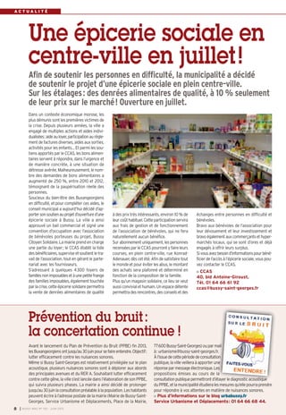 I BUSSY MAG N° 155 - JUIN 20138
A C T U A L I T É
Dans un contexte économique morose, les
plus démunis sont les premières victimes de
la crise. Depuis plusieurs années, la ville a
engagé de multiples actions et aides indivi-
dualisées:aideauloyer,participationaurègle-
ment de factures diverses, aides aux sorties,
activités pour les enfants… Et parmi les sou-
tiens apportés par le CCAS, les bons alimen-
taires servent à répondre, dans l’urgence et
de manière concrète, à une situation de
détresse avérée. Malheureusement, le nom-
bre des demandes de bons alimentaires a
augmenté de 250 %, entre 2010 et 2012,
témoignant de la paupérisation réelle des
personnes.
Soucieux du bien-être des Buxangeorgiens
en difficulté, et pour compléter ces aides, le
conseil municipal a aujourd’hui décidé d’ap-
portersonsoutienauprojetd’ouvertured’une
épicerie sociale à Bussy. La ville a ainsi
approuvé un bail commercial et signé une
convention d’occupation avec l’association
de bénévoles porteuses du projet, Bussy
Citoyen Solidaire. La mairie prend en charge
une partie du loyer; le CCAS établit la liste
desbénéficiaires,superviseetsoutientletra-
vail de l’association, tout en gérant le parte-
nariat avec les fournisseurs.
S’adressant à quelques 4300 foyers de
famillesnonimposablesetàunepetitefrange
des familles imposables, également touchée
parlacrise,cetteépiceriesolidairepermettra
la vente de denrées alimentaires de qualité
à des prix très intéressants, environ 10 % de
leurcoûthabituel.Cetteparticipationservira
aux frais de gestion et de fonctionnement
de l’association de bénévoles, qui ne fera
naturellement aucun bénéfice.
Surabonnementuniquement,lespersonnes
recensées par le CCAS pourront y faire leurs
courses, en plein centre-ville, rue Konrad-
Adenauer, dès cet été. Afin de satisfaire tout
le monde et pour éviter les abus, le montant
des achats sera plafonné et déterminé en
fonction de la composition de la famille.
Plus qu’un magasin solidaire, ce lieu se veut
aussiconvivialethumain.Unespacedétente
permettradesrencontres,desconseilsetdes
échanges entre personnes en difficulté et
bénévoles.
Bravo aux bénévoles de l’association pour
leur dévouement et leur investissement et
bravoégalementauxcommerçantsethyper-
marchés locaux, qui se sont d’ores et déjà
engagés à offrir leurs surplus.
Sivousavezbesoind’informationspourbéné-
ficierdel’accèsàl’épiceriesociale,vouspou-
vez contacter le CCAS.
CCAS
40, bld Antoine-Giroust,
Tél. 01 64 66 61 92
ccas@bussy-saint-georges.fr
Une épicerie sociale en
centre-ville en juillet!
Afin de soutenir les personnes en difficulté, la municipalité a décidé
de soutenir le projet d’une épicerie sociale en plein centre-ville.
Sur les étalages: des denrées alimentaires de qualité, à 10 % seulement
de leur prix sur le marché! Ouverture en juillet.
Avant le lancement du Plan de Prévention du Bruit (PPBE) fin 2013,
lesBuxangeorgiensontjusqu’au30juinpoursefaireentendre.Objectif:
lutter efficacement contre les nuisances sonores.
Même si Bussy Saint-Georges est relativement privilégiée sur le plan
acoustique, plusieurs nuisances sonores sont à déplorer aux abords
des principales avenues et du RER A. Souhaitant lutter efficacement
contre cette gêne, la ville s’est lancée dans l’élaboration de son PPBE,
qui suivra plusieurs phases. La mairie a ainsi décidé de prolonger
jusqu’au30juinlaconsultationpréalableàlapopulation.Leshabitants
peuvent écrire à l’adresse postale de la mairie (Mairie de Bussy-Saint-
Georges, Service Urbanisme et Déplacements, Place de la Mairie,
77600Bussy-Saint-Georges)ouparmail
à: urbanisme@bussy-saint-georges.fr.
Àl’issuedecettepériodedeconsultation
publique,lavilleveilleraàapporterune
réponseparmessageélectronique.Les
propositions émises au cours de la
consultationpubliquepermettrontd’étayerlediagnosticacoustique
duPPBE,etlamunicipalitéétudieralesmesuresqu’ellepourraprendre
pour répondre à vos attentes en matière de nuisances sonores.
Plus d’informations sur le blog urbabussy.fr
Service Urbanisme et Déplacements: 01 64 66 68 44.
Prévention du bruit:
la concertation continue !
 