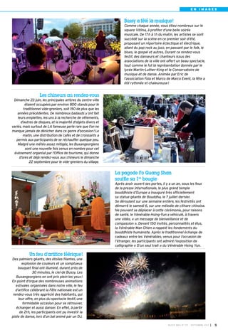 Les chineurs au rendez-vous
Dimanche 23 juin, les principales artères du centre-ville
étaient occupées par environ 800 stands pour le
traditionnel vide-greniers, soit 150 de plus que les
années précédentes. De nombreux badauds y ont fait
leurs emplettes, les uns à la recherche de vêtements,
d’autres de disques, et la majorité d’objets divers et
variés, mais surtout de LA fameuse perle rare que l’on ne
manque jamais de dénicher dans ce genre d’occasion! Le
matin, une distribution de cafés et de croissants a
permis aux participants de se réchauffer quelque peu.
Malgré une météo assez mitigée, les Buxangeorgiens
sont une nouvelle fois venus en nombre pour cet
évènement organisé par l’Office de tourisme, qui donne
d’ores et déjà rendez-vous aux chineurs le dimanche
22 septembre pour le vide-greniers du village.
Un feu d’artifice féérique!
Des palmiers géants, des étoiles filantes, une
explosion de couleurs et un somptueux
bouquet final ont illuminé, durant près de
30 minutes, le ciel de Bussy. Les
Buxangeorgiens en ont pris plein les yeux!
En point d’orgue des nombreuses animations
estivales organisées dans notre ville, le feu
d’artifice célébrant la Fête nationale est un
rendez-vous très apprécié des habitants, qui
leur offre, en plus du spectacle festif, une
formidable occasion pour se retrouver,
échanger et aussi danser. En effet, à partir
de 21h, les participants ont pu investir la
piste de danse, lors d’un bal animé par un DJ.
La pagode Fo Guang Shan
souffle sa 1re
bougie
Après avoir ouvert ses portes, il y a un an, sous les feux
de la presse internationale, le plus grand temple
bouddhiste d’Europe a inauguré très officiellement
sa statue géante de Bouddha, le 7 juillet dernier.
Se déroulant sur une semaine entière, les festivités ont
démarré le samedi 6, sur une mélodie de cithare chinoise.
Ne pouvant se déplacer à cette cérémonie, pour raisons
de santé, le Vénérable Hsing-Yun a véhiculé, à travers
une vidéo, « un message de bienveillance et de
compassion ». Devant 150 invités, personnalités et élus,
la Vénérable Man Chien a rappelé les fondements du
bouddhiste humaniste. Après le traditionnel échange de
cadeaux entre les Vénérables, venus pour l’occasion de
l’étranger, les participants ont admiré l’exposition de
calligraphie « D’un seul trait » du Vénérable Hsing Yun.
Bussy a fêté la musique!
Comme chaque année, vous étiez nombreux sur le
square Vitlina, à profiter d’une belle soirée
musicale. De 17h à 1h du matin, les artistes se sont
succédé sur la scène en ce premier soir d’été,
proposant un répertoire éclectique et électrique,
allant du pop rock au jazz, en passant par le folk, le
blues, le gospel et autres. Durant ce rendez-vous
festif, des danseurs et chanteurs issus des
associations de la ville ont offert un beau spectacle,
tout comme le fut la représentation donnée par le
lycée Martin-Luther-King et le Conservatoire de
musique et de danse. Animée par Eric de
l’association Fola et Marco de Marco Event, la fête a
été rythmée et chaleureuse!
BUSSY MAG N° 157 - SEPTEMBRE 2013 I 5
E N I M A G E S
BUSSY 157_Mise en page 1 02/09/13 16:59 Page5
 