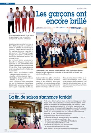 S P O R T
I
BUSSY MAG N° 154 - MAI 2013
20
jours au rendez-vous, grâce au travail de
Franck et Jamel. Dynamiques et enthou-
siastes, les deux entraîneurs des groupes
compétitions ont toujours à cœur de faire
évoluer et progresser les gymnastes sur les
6 agrès masculins que sont le sol, le saut de
cheval, les barres fixe et parallèles, les an-
neaux et le cheval d’arçon. Quant à Ismael,
nouvel entraîneur des groupes loisirs, il est
chargé de détecter pour l’avenir de nou-
veaux talents parmi ses débutants, histoire
d’assurer la relève!
Lors des championnats départementaux de
Seine-et-Marne,organiséslesamedi13mars
dernier au gymnase Maurice-Herzog, les
poussins (7 à 9 ans) de Bussy Gyms ont of-
fert une belle récompense à leur club. En
décrochant les 1re et 4e places sur 10 équipes
engagées,ilsassurentleurqualificationpour
les prochains championnats régionaux, pro-
grammés en juin.
Ces très jeunes athlètes suivent ainsi les
traces de leurs aînés, parmi lesquels quatre
gymnastes se sont brillamment qualifiés
pourleschampionnatsdeFranceindividuels
FFG, les10, 11et12 mai, à Cognac. Ainsi, cette
annéeencore,ilsporteronttrèshautlescou-
leurs du club!
• Axel Alberici, vice-champion d’Ile-de-
France, en Division Critérium 15 ans;
• Yanis Pisi, en Division Nationale 16 ans;
• ÉricGodbillonetVictorValentin,enDivision
Nationale, 22 ans et plus.
De plus, 5 équipes ont obtenu leur qualifica-
tion pour les championnats d’Ile-de-France.
Décidément,lagymnastiqueartistiquemas-
culine se porte très bien! Des résultats tou-
BUSSY GYMS
Les garçons ont
encore brillé
Grâce à son équipe de choc, le club nourrit
de grands espoirs pour les prochains
championnats de France individuels !
Fin de saison oblige, les phases finales des championnats approchent et les
équipes jeunes du Bussy Basket Club se distinguent par leurs belles perfor-
mances: au programme des prochaines semaines, rien moins que 3 demi-
finales de championnat pour les U15-2, U17 et U20, et une demi-finale de
Coupe de Seine-et-Marne pour les U15 Région. Bonne nouvelle: 3 rencontres
se disputeront à Bussy: il est donc important que les supporters viennent en
nombre pour encourager les joueurs pour la dernière fois de la saison à
domicile, et les aider à se qualifier pour les finales!
Programme complet des rencontres à domicile:
• Demi-finale de coupe de Seine-et-Marne U15: BUSSY-MARNE LA VALLEE
au gymnase Herzog le mercredi 15 mai à 18h
• Demi-finale de championnat U17: BUSSY-FONTAINEBLEAU
au gymnase Jazy le dimanche 19 mai à 14h
• Demi-finale de championnat U20: BUSSY-SENART
au gymnase Jazy le dimanche 19 mai à 16h.
Venez nombreux encourager les basketteurs buxangeorgiens!
BUSSY BASKET CLUB
La fin de saison s’annonce torride!
Eduardo Rihan-Cypel, député de Seine-et-Marne, et Lynda Amami, maire-adjointe
déléguée aux sports, sont venus encourager les petits protégés de Nathalie Lupi,
présidente de Bussy Gyms.
 