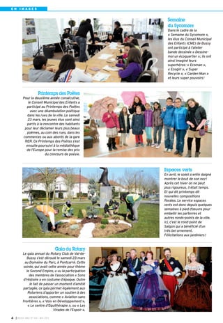I BUSSY MAG N° 154 - MAI 20134
Printemps des Poètes
Pour la deuxième année consécutive,
le Conseil Municipal des Enfants a
participé au Printemps des Poètes
avec une déambulation poétique
dans les rues de la ville. Le samedi
23 mars, les jeunes élus sont ainsi
partis à la rencontre des habitants
pour leur déclamer leurs plus beaux
poèmes, au coin des rues, dans les
commerces ou aux abords de la gare
RER. Ce Printemps des Poètes s’est
ensuite poursuivi à la médiathèque
de l’Europe pour la remise des prix
du concours de poésie.
Gala du Rotary
Le gala annuel du Rotary Club de Val-de-
Bussy s’est déroulé le samedi 23 mars
au Domaine du Parc, à Pontcarré. Cette
soirée, qui avait cette année pour thème
le Second Empire, a vu la participation
des membres de l’association « Sons
d’Histoire » en costume d’époque. Outre
le fait de passer un moment d’amitié
partagée, ce gala permet également aux
Rotariens d’apporter un soutien à des
associations, comme « Aviation sans
frontières », « Voix en Développement »,
« Le centre d’Equithérapie », ou « Les
Virades de l’Espoir ».
Espaces verts
En avril, le soleil a enfin daigné
montrer le bout de son nez!
Après cet hiver on ne peut
plus rigoureux, il était temps.
Et qui dit printemps dit
nouvelles compositions
florales. Le service espaces
verts est donc depuis quelques
semaines à pied d’œuvre pour
embellir les parterres et
autres ronds-points de la ville.
Ici, c’est le rond-point de
Saïgon qui a bénéficié d’un
très bel ornement.
Félicitations aux jardiniers!
Semaine
du Sycomore
Dans le cadre de la
« Semaine du Sycomore »,
les élus du Conseil Municipal
des Enfants (CME) de Bussy
ont participé à l’atelier
bande dessinée « Dessine-
moi un écoquartier »; ils ont
ainsi imaginé leurs
superhéros: « Ecoman »,
« Ecogirl », « Super
Recycle », « Garden Man »
et leurs super pouvoirs!
E N I M A G E S
 
