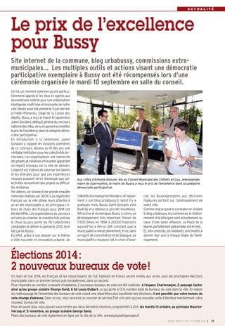 A C T U A L I T É
Ce fut un moment solennel qu’ont particu-
lièrement apprécié les élus et agents qui
œuvrentsansrelâchepouruneurbanisation
intelligente, maîtrisée et innovante de notre
ville!Aprèsavoirétépriméele11juindernier
à l’hôtel Pomereu, siège de la Caisse des
dépôts, Bussy a reçu le mardi 10 septembre
JulienGondard,déléguégénéralduconcours
nationaldesvilles,venuenpersonneremettre
leprixdel’excellence,danslacatégoriedémo-
cratie participative.
En introduction à la cérémonie, Julien
Gondard a rappelé les missions premières
de ce concours, devenu au fil des ans une
véritableinstitutionpourlescollectivitéster-
ritoriales. Les organisateurs ont recherché
desprojetsetinitiativesinnovantesapportant
un regard nouveau sur la ville de demain.
L’objectif est d’abord de valoriser les talents
et les énergies pour que ces expériences
réussies puissent servir d’exemple aux col-
lectivitésrencontrantdesprojetsoudifficul-
tés similaires.
Parailleurs,surlabased’unegrandeenquête
nationaleréaliséeparl’IFOP, «Leregarddes
Français sur la ville idéale, leurs attentes à
un an des municipales », les principaux cri-
tères de choix des Français pour 2014 ont
étéidentifiés.Lesorganisateursduconcours
ontainsipuorienterdemanièretrèsprécise
le choix du jury parmi les 110 collectivités
candidates et définir le palmarès 2013, dont
fait partie Bussy!
En effet, grâce à son dossier sur le thème
« Ville nouvelle et innovation urbaine: de
l’identitéàlamarqueterritoriale»,etnotam-
ment à son blog urbabussy.fr, lancé il y a
quelques mois, Bussy Saint-Georges s’est
illustrée et a obtenu ce prix de l’excellence.
Attractive et dynamique, Bussy a connu un
développement très important. Passer de
7800 âmes en 1998 à 26000 habitants
aujourd’hui a été un défi constant que la
municipalité a relevé pleinement, et ce, dans
un esprit de concertation et de dialogue. La
municipalité a toujours fait le choix d’asso-
cier les Buxangeorgiens aux décisions
majeures portant sur l’aménagement de
notre ville.
Commechacun peutleconstater en visitant
leblogurbabussy,lescommerces,lestation-
nementetlepôlegaresontactuellementau
cœur d’une vaste réflexion. La Place de la
Marne,partiellementpietonnisée,estentest…
Et, bien entendu, les habitants sont invités à
donner leur avis à chaque étape de l’amé-
nagement.
Site internet de la commune, blog urbabussy, commissions extra-
municipales… Les multiples outils et actions visant une démocratie
participative exemplaire à Bussy ont été récompensés lors d’une
cérémonie organisée le mardi 10 septembre en salle du conseil.
Le prix de l’excellence
pour Bussy
BUSSY MAG N° 158 - OCTOBRE 2013 I 11
En mars et mai 2014, les Français et les ressortissants de l’UE habitant en France seront invités aux urnes, pour les prochaines élections
municipales dans un premier temps puis européennes, dans un second.
Pour répondre au nombre croissant d’habitants, 2 nouveaux bureaux de vote ont été institués: à l’espace Charlemagne, 2 passage Carter
ainsi qu’au groupe scolaire George-Sand, 6 bd Louis-Guibert, ce qui porte à 13 le nombre total de bureaux de vote dans la ville. En raison
du redécoupage de l’ensemble des bureaux de vote visant une répartition plus équilibrée des électeurs, il est possible que votre bureau de
vote change d’adresse. Dans ce cas, vous recevrez un courrier du service État civil ainsi qu’une nouvelle carte d’électeur mentionnant votre
nouveau bureau de vote.
Pour en savoir plus, vous pouvez vous rendre aux deux dernières réunions, programmés à 20h, les mardis 15 octobre, au gymnase Maurice-
Herzog et 5 novembre, au groupe scolaire George-Sand.
Plans des bureaux de vote également en ligne sur le site de la ville: www.bussysaintgeorges.fr
Élections 2014:
2 nouveaux bureaux de vote!
Aux côtés d’Antoine Bonzon, élu au Conseil Municipal des Enfants et Guy Jelensperger,
maire de Guermantes, le maire de Bussy a reçu le prix de l’excellence dans la catégorie
démocratie participative.
 