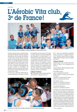I BUSSY MAG N° 158 - OCTOBRE 201320
S P O R T
et l’expérience et s’est hissé à la 3e place
au niveau national. Sur toute la moitié nord
de l’Hexagone, il se classe même 1er, un
exploit qui récompense le travail, la rigueur,
la motivation des gymnastes du club
entraîné par Karim Amidou. Créé il y a seu-
lement cinq ans par Gaëlle et Karim
Amidou, professeurs d’EPS, l’Aérobic Vita
Club a su évoluer très rapidement mais
sûrement, atteignant un niveau exception-
nel. Pour rappel, 30 gymnastes étaient
qualifiés, voici leur joli palmarès:
Catégorie Challenge:
BMC: Alexandre, Leana, Aurélie, Valentine,
Inés, Romée: 7e équipe de France*
CJS 1: Anne Lise, Alexandra, Samantha,
Anne Lise et Alice: 11e équipe de France*
CJS 2: Aliénor, Aurélie, Emma, Camille,
Gaëlle, Delphine, Manon, Louise: 23e équipe
de France*
Catégorie Fédérale:
Groupe espoir: Lucie, Jennyfer, Elsa, Aline,
Eloïse et Eléna: Vice championne de
France!*
Trio junior/senior: Marion, François et Julie:
13e
équipe de France*
Solo Fédéral espoir:
Lucie: 6e
gymnaste de France*
Eloïse et Eléna: ex aequo 13e
gymnastes
de France*
Jennyfer: 22e
gymnaste de France*
Aline: 27e
gymnaste de France*
Solo Fédéral Junior
François: 7e
gymnaste de France*
Marion: 20e
gymnaste de France*
Solo National Benjamin
Victoria: 6e
gymnaste de France*
Félicitations aux athlètes buxangeorgiens
qui ont levé très haut les couleurs de
Bussy! Le club tient à remercier les parents
et supporters qui se sont déplacés jusqu’à
Gap pour accompagner et soutenir leur
équipe favorite. Si ce championnat signe
un titre national bien mérité, il a également
permis aux athlètes, supporters et coachs
de vivre une fantastique aventure humaine
et sportive. Si la gymnastique aérobic vous
inspire, l’activité est proposée, à partir de
partir de 2 ans et demi, niveau baby gym.
* dans sa catégorie.
C’était un rendez-vous au sommet que les
gymnastes de l’Aérobic Vita Club n’auraient
manqué pour rien au monde! Se déroulant
à Gap, du 24 au 26 mai dernier, le cham-
pionnat de France Open de Gymnastique
Aérobic a réuni 800 athlètes, issus de 113
clubs, espérant chacun décrocher le Saint
Graal. Mais si le haut niveau était au ren-
dez-vous, l'ambiance était également de
la partie, comme en témoignent les
athlètes, entraîneurs, juges et officiels qui
ont exécuté un flash mob énergique, dans
un esprit bon enfant.
À l’issue de ce week-end mémorable, le
club buxangeorgien a fait parler le talent
AÉROBIC
L’Aérobic Vita club,
3e
de France!
L’entraîneur du club, Karim Amidou, peut être fier de ses jeunes gymnastes.
Arborant fièrement leurs médailles, les jeunes athlètes ne cachent pas leur joie !
 