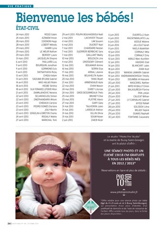 I BUSSY MAG N° 158 - OCTOBRE 201324
V I E P R A T I Q U E
29 avril 2013 POUPA BOUHADDIOUI Naël
2 mai 2013 LACHIVER Titouan
4 mai 2013 LIM Sovann
6 mai 2013 DUCROT Nael
7 mai 2013 CHARDARD Nestan
7 mai 2013 GUERRERI BERBICHE Sara
7 mai 2013 GAILLANT Maëly
10 mai 2013 BOUZAZA Lina
11 mai 2013 GROSSEMY Clément
12 mai 2013 BOUAMAR Amine
16 mai 2013 SERRA Elya
17 mai 2013 ARNAL Léanne
19 mai 2013 BELKHELFA Ayden
20 mai 2013 YANG Wyatt
21 mai 2013 ARMENGAUD Idyle
22 mai 2013 CHAN Mason
24 mai 2013 EHRET Lilyrose
24 mai 2013 GROS-DESORMEAUX Théo
25 mai 2013 BRUNET Elise
25 mai 2013 PLÂTRE Alexis
27 mai 2013 GARY Gata
31 mai 2013 TAUVERON Jules
31 mai 2013 LARDEUX Aliénor
31 mai 2013 VILLIN Olivia
31 mai 2013 SOUM Nolan
2 juin 2013 ZAIER Nizar
24 mars 2013 RISSO Gabin
24 mars 2013 AZIMANI Imran
28 mars 2013 COISNON Hugo
28 mars 2013 LEBERT Mélody
29 mars 2013 HAMRI Lyna
29 mars 2013 LE MEUR Nathan
29 mars 2013 BERODY Laure
31 mars 2013 JACQUELIN Shayna
6 avril 2013 PAILLARD Lou
11 avril 2013 BOURQUIN Jonathan
11 avril 2013 GORMOND Ezio
11 avril 2013 RATNATHAYA Ricky
13 avril 2013 CHIQUI Adam
13 avril 2013 SAOUMA BYJANI Gabriel
14 avril 2013 MAS HéLIéS Robin
18 avril 2013 HEGBE Séréna
18 avril 2013 SILVA FERNANDES LEFEBVRE Wilson
21 avril 2013 DAMNJANOVIC Nevena
22 avril 2013 SELVARADJOU Simon
22 avril 2013 ONEPHANDARA Wilson
23 avril 2013 CHIDIACK Carlyne
23 avril 2013 PEDRO GOMES Doriana
23 avril 2013 JOLY Martin
23 avril 2013 SENGELIN-LE-BRETON Charles
24 avril 2013 ROGALY Matéo
27 avril 2013 MARCHAL Tom
4 juin 2013 OUERFELLI Ilyan
4 juin 2013 RAZAFIMANJATO Lou
6 juin 2013 ADOUE Malone
8 juin 2013 JALLOUZ Sarah
9 juin 2013 NADJI Abdelillah
10 juin 2013 CORNALY Mila
10 juin 2013 CORNALY Emy
10 juin 2013 ABALE Marc-Aurélien
12 juin 2013 HADDAD Ziad
14 juin 2013 BLANCART Jules
18 juin 2013 ZIAM Assil
18 juin 2013 WANGAI JAWARA Gabriel
19 juin 2013 ANDRIAMANOHISOA Timoty
19 juin 2013 DOUMBIA Al-Hassane
20 juin 2013 MASCAREL Nathan
21 juin 2013 MPIO M BALLY Emon
22 juin 2013 BALASURESH Florina
24 juin 2013 PAN Johan
25 juin 2013 CALICAT Milhan
27 juin 2013 LY CARVALHO Gabriel
27 juin 2013 AYISSI Rafaël
28 juin 2013 SOLODOV Léna
29 juin 2013 MILADI Yaqiné
29 juin 2013 DUMAS Raphaël
30 juin 2013 FONTAINE Cassandre
Bienvenue les bébés!
ÉTAT-CIVIL
 