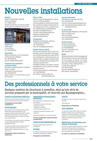 BUSSY MAG N° 158 - OCTOBRE 2013 I 25
V I E P R A T I Q U E
Fêtes en Folie
Vente en ligne de déguisements, d'acces-
soires et d'articles de fêtes!
Livraison gratuite sur Bussy Saint-Georges.
Nous animons les goûters d'anniversaire de
vos enfants de 2 à 10 ans, contactez-nous.
Tél.: 0698532602 ou 0698532620
Site web: www.fetesenfolie.com
Courriel: contact@fetesenfolie.com
facebook.com/fetesenfolie
twitter.com/FetesenFolie
Strange Body
Réalisation de tatouages, piercings…
7, allée des Deux-Châteaux
Tél.: 0164443412
Courriel: strangebody@hotmail.fr
Marjorie Nature et Santé
Site internet spécialisé dans le café et le
bien-être. Gamme de produits biologiques,
avec 100 % de Ganoderma Lucidum (le Roi
des champignons), utilisé depuis plus de
4000 ans dans la médecine traditionnelle
chinoise: Café noir/Café au lait/Cappuccino/
Chocolat chaud/Thé vert.
Possibilité d’intégrer une équipe reconnue
mondialement et de se faire des complé-
ments de revenus.
Travail à temps partiel ou à temps plein.
Tél.: 0699489639
Site internet: marjorie-nature-et-
sante.organogold.com
Diagonal
Magasin d’alimentation générale
5, rue Jean-Monnet
Tél.: 0164271294
Horaires d’ouverture: du lundi au samedi
de 8h à 21h et le dimanche de 9h à 21h
Isabelle Givre
Sophrologue
2, rue de Torcy
Tél.: 0678583159
Claire Bellec
Médecine générale, sur RV uniquement
9, Allée des Deux-Châteaux
Tél.: 0610602643
Courriel: cbellec@libertysurf.fr
Changement de propriétaire:
Le Royal de Bussy
Spécialités asiatiques-Buffet et barbecue
coréen à volonté
59 boulevard Antoine-Giroust
Tél.: 0164668233
Ouvert 7 jours sur 7 de 12h à 14h30 et de
19h à 22h30
Laurence Quinzanelli
Praticienne en massages bien-être
Tél.: 0624405156
Courriel: laurence.quinzanelli@gmail.com
Site: http://laurencequinzanelli.wix.com/
massages-bien-etre
Dr Vitrice Sebe
Ophtalmologiste-Maladies et chirurgie des
yeux, sur rendez-vous
3bis, Grand’Place
(ou 6 rue Konrad-Adenauer)
Tél.: 0160351230
PIC-NIC Internet
Création de Sites Web
11, rue Konrad-Adenauer
Tel: 0950898683
Courriel: contact@pic-nic.la
Site: www.pic-nic.la
Bat94
Peinture-décoration-finition-aménagement
Afin d’optimiser au mieux votre habitat, Bat
94 vous propose de réaliser vos travaux
avec soin et efficacité (pose de placo, enduit,
décoration, finition, aménagement…).
2, place de la Libération
Tél.: 0601144482
Courriel: senatomas@yahoo.fr
Site internet: www.bat94.fr
Nouvelles installations
Des professionnels à votre service
PERMANENCE PSYCHOLOGIQUE
MUNICIPALE
Mme Juliette Binot, psychologue pour enfants,
vous reçoit les:
• mercredi de 9h à 13h et de 14h à 18h,
• jeudi de 16h30 à 18h,
• vendredi de 13h à 18h30,
• samedi (1fois par mois) de 9h à 13h.
Consultations gratuites et anonymes, sur RV
uniquement.
Adresse de la permanence: 11, rue de la Pyramide.
Pour tous renseignements, contactez Mme Binot
au 0684514242.
CONCILIATION IMMOBILIÈRE-ASL
Permanence téléphonique uniquement au
0164666879
NOTAIRE
Permanence notariale réservée aux Buxangeorgiens
Consultations uniquement par téléphone
Renseignements au 0164666816.
CAISSE D’ALLOCATIONS FAMILIALES
Permanences au 97, boulevard du Segrais à Lognes du
lundi au vendredi de 8h30 à 11h30 sur rendez-vous
Renseignements au 0164724686
ou 0810257710.
PETITE ENFANCE
Des permanences et consultations du Service Santé
Petite Enfance (anciennement PMI) vous sont
proposées au Relais Assistante Maternelle (11, rue de la
Pyramide) par Mmes Brault ou Droual, infirmières
puéricultrices et/ou le docteur Le Calvez (sur rendez-
vous au 0169674452).
En cas d'urgence, vous pouvez contacter le secrétariat
du Service Santé Petite Enfance à Noisiel
au 0169674451 ou 52.
Consultation de planification par le Docteur Marinier,
du lundi au jeudi de 9h à 12h30 et de 14h à 17h
(fermé au public le mardi après-midi), avec ou sans
rendez-vous.
Renseignements auprès du secrétariat au
0169673168.
AVOCAT
Permanence en mairie le 1er
jeudi de chaque mois de
16h à 18h.
Sans rendez-vous.
Renseignements au 0164662424.
AIDE JURIDIQUE
Un consultant juridique AVIMEJ (Aide aux Victimes et
Médiation Judiciaire) assure une permanence et
propose une information générale sur vos droits et
obligations. Il vous reçoit le mercredi après-midi sur
rendez-vous uniquement auprès du CCAS au
0164666192.
EGEE (Entente des Générations pour
l’Emploi et l’Entreprise)
Vous avez un projet de reprise d’entreprise, de création
d’une structure de type artisanal, commercial ou
industriel? Le conseiller de l’association EGEE peut
vous accompagner dans votre approche.
Sur rendez-vous uniquement au 0164666816.
Quelques numéros de structures à connaître, ainsi qu’une série de
services proposés par la municipalité, et réservés aux Buxangeorgiens…
 