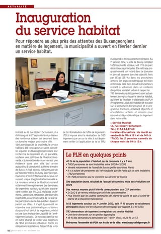 BUSSY 159_Mise en page 1 05/11/13 18:21 Page10

ACTUALITÉ

Inauguration
du service habitat
Pour répondre au plus près des attentes des Buxangeorgiens
en matière de logement, la municipalité a ouvert en février dernier
un service habitat.
(Solidarité et Renouvellement Urbain). Au
1er janvier 2012, la ville de Bussy comptait
1 615 logements sociaux, soit 17 % du parc
de résidences principales. Elle rattrape progressivement son retard dans ce domaine
et devrait parvenir dans les objectifs fixés
par l’État (25 %) dans les prochaines
années. Cet enjeu de rattrapage doit bien
entendu se faire dans le cadre des secteurs
restant à urbaniser, dans un contexte
d’équilibre social et urbain à respecter.
783 demandeurs de logements sont actuellement enregistrés par le service habitat,
qui vient de finaliser le diagnostic du PLH
(Programme Local de l’Habitat) et travaille
sur le document d’orientation et le programme d’actions, détaillant objectifs et
orientations, actions et moyens pour
répondre à la problématique du logement
dans notre ville.

Installé au 12 rue Robert-Schumann, il a
été inauguré le 27 septembre en présence
des nombreux acteurs qui oeuvrent dans
ce domaine majeur pour notre ville.
Véritable dispositif de proximité, le service
habitat a été conçu pour accueillir, conseiller, aiguiller les Buxangeorgiens dans leur
recherche de logement et, en parallèle,
soutenir une politique de l’habitat innovante. « La création de ce service est une
évidence dans une ville qui arrive
aujourd’hui à sa maturité, a affirmé le maire
de Bussy. Il était devenu indispensable de
par l’identité même de Bussy Saint-Georges,
Opération d’Intérêt National et qui plus est
support unique d’agglomération nouvelle ».
Le nouveau service de l’habitat reprend
notamment l’enregistrement des demandes
de logements sociaux, qui étaient auparavant traitées par le CCAS, mais pas seulement… Construire, réhabiliter, attribuer des
logements, assurer un cadre de vie agréable, participer à la vie des quartiers figurent
parmi ses rôles. Il s’agit également de
répondre aux problématiques urbaines
d'aujourd'hui: déficit de logements, mixité
sociale dans les quartiers, qualité de l’aménagement urbain… Ce nouveau service est
en outre chargé de veiller aux exigences
de l’Etat en matière d’habitat. Parmi les
obligations législatives, l’objectif de la loi
10

I BUSSY MAG N° 159 - NOVEMBRE 2013

de territorialisation de l’offre de logements
(TOL) impose ainsi la réalisation de 550
logements par an sur la ville. Il doit également veiller à l’application de la loi SRU

Service Habitat
12, rue Robert-Schumann
Tél. : 01 64 44 47 40
Horaires d’ouverture : du mardi au
vendredi de 9 h à 12 h et de 14 h à
17 h 30, les 2 premiers samedis de
chaque mois de 9 h à 12 h.

Le PLH en quelques points
40 % de la population n’habitait pas la commune il y a 5 ans
• 7802 personnes se sont installées entre 2003 et 2008
• Venant notamment de l’ouest de Bussy (petite couronne, Paris)
• Il y a autant de personnes du Val-Maubuée que de Paris qui se sont installées
(782 personnes)
• Et 1700 personnes qui ne viennent pas de l’Ile-de-France
Une population jeune, résultat de l’accueil de familles, mais des évolutions en
cours
Des revenus moyens plutôt élevés correspondant aux CSP présentes
• 24200 € de revenu médian par unité de consommation
• Plus élevée que les autres communes de Marne-la-Vallée et que la Seine-etMarne et la moyenne francilienne
1615 logements sociaux au 1er janvier 2012, soit 17 % du parc de résidences
principales (Bussy est en situation de rattrapage par rapport à la loi SRU)
783 demandeurs de logements enregistrés au service Habitat
• Une forte demande sur les petites typologies
• 18 % des demandeurs demandent un T1 en 1er choix, et 28 % un T2
Retrouvez l’ensemble du PLH sur le site de la ville: www.bussysaintgeorges.fr

 