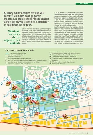 BUSSY 159_Mise en page 1 05/11/13 18:21 Page15

DOSSIER

Si Bussy Saint-Georges est une ville
récente, au moins pour sa partie
moderne, la municipalité réalise chaque
année des travaux destinés à améliorer
la qualité de vie de tous.
Maintenir
un cadre
de vie
apprécié des
habitants

La ville nouvelle s’est créée à partir d’une page
blanche et d’une idée d’aménagement datant du
début des années quatre-vingt. Aujourd’hui, ce
développement, sans être totalement terminé, est
déjà bien abouti. Reste désormais à maintenir un
cadre de vie apprécié des Buxangeorgiens. Pour
ce faire, la ville mène chaque année une série de
travaux destinés à consolider et améliorer les équipements.

C’est par exemple le cas de l’éclairage urbain devenu
défaillant ces dernières années, avec de nombreuses
pannes recensées dans certains quartiers. Pour éviter à l’avenir ce genre de désagrément, la commune
a opté pour une modernisation totale du réseau.
Objectif: assurer une meilleure qualité de service,
réduire la facture énergétique, offrir plus de confort
visuel et sécuriser les déplacements.
En effet, la qualité de vie, c’est aussi une sécurité
renforcée, avec l’extension de la vidéoprotection,
la mise en place de systèmes anti-intrusion, ou une
meilleure gestion des places de parking, telle qu’elle
va être mise en place avec la rénovation d’ici Noël
du parking Grand’Place. Les bâtiments publics,
comme les crèches et les écoles, bénéficient aussi
de travaux d’entretien qui s’échelonnent au cours
de l’année, mais surtout lors des vacances scolaires,
pour toujours accueillir au mieux nos chers petits.

Carte des travaux dans la ville
1
2
3
4
5
6

Nouveaux luminaires à LED
Rénovation du local des Scouts
Extension du cimetière
École des Violennes: travaux de peinture
École Clos Saint-Georges: rénovation des sanitaires + nouvelle cantine
École Jean-de-La Fontaine: nouvelle cantine + sanitaires
Rénovation du parking de la Grand’Place

7
8
9
10

Agrandissement des locaux de la police municipale
École Jules-Verne: rénovation de la cour
École Charles-Perrault: travaux de peinture
École Louis-Braille: réparation de 14 fenêtres + travaux
de peinture
11 Réfection du terrain synthétique Herzog
12 Portique anti intrusion

1
4

2

10
11

3
5

9
6 7

8
12

BUSSY MAG N° 159 - NOVEMBRE 2013

I

15

 