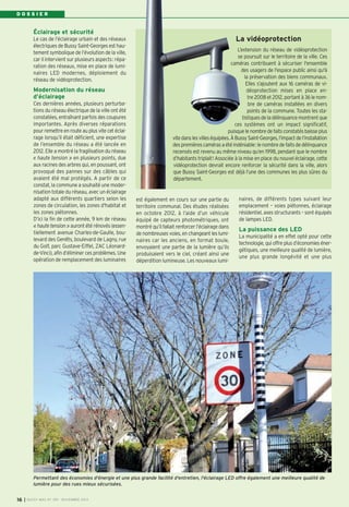 BUSSY 159_Mise en page 1 05/11/13 18:21 Page16

DOSSIER

Éclairage et sécurité
Le cas de l’éclairage urbain et des réseaux
électriques de Bussy Saint-Georges est hautement symbolique de l’évolution de la ville,
car il intervient sur plusieurs aspects: réparation des réseaux, mise en place de luminaires LED modernes, déploiement du
réseau de vidéoprotection.

Modernisation du réseau
d’éclairage
Ces dernières années, plusieurs perturbations du réseau électrique de la ville ont été
constatées, entraînant parfois des coupures
importantes. Après diverses réparations
pour remettre en route au plus vite cet éclairage lorsqu’il était déficient, une expertise
de l’ensemble du réseau a été lancée en
2012. Elle a montré la fragilisation du réseau
« haute tension » en plusieurs points, due
aux racines des arbres qui, en poussant, ont
provoqué des pannes sur des câbles qui
avaient été mal protégés. A partir de ce
constat, la commune a souhaité une modernisation totale du réseau, avec un éclairage
adapté aux différents quartiers selon les
zones de circulation, les zones d'habitat et
les zones piétonnes.
D’ici la fin de cette année, 9 km de réseau
« haute tension » auront été rénovés (essentiellement avenue Charles-de-Gaulle, boulevard des Genêts, boulevard de Lagny, rue
du Golf, parc Gustave-Eiffel, ZAC Léonardde-Vinci), afin d‘éliminer ces problèmes. Une
opération de remplacement des luminaires

La vidéoprotection
L’extension du réseau de vidéoprotection
se poursuit sur le territoire de la ville. Ces
caméras contribuent à sécuriser l'ensemble
des usagers de l'espace public ainsi qu'à
la préservation des biens communaux.
Elles s’ajoutent aux 16 caméras de vidéoprotection mises en place entre 2008 et 2012, portant à 36 le nombre de caméras installées en divers
points de la commune. Toutes les statistiques de la délinquance montrent que
ces systèmes ont un impact significatif,
puisque le nombre de faits constatés baisse plus
vite dans les villes équipées. À Bussy Saint-Georges, l’impact de l’installation
des premières caméras a été indéniable: le nombre de faits de délinquance
recensés est revenu au même niveau qu’en 1998, pendant que le nombre
d’habitants triplait! Associée à la mise en place du nouvel éclairage, cette
vidéoprotection devrait encore renforcer la sécurité dans la ville, alors
que Bussy Saint-Georges est déjà l’une des communes les plus sûres du
département.

est également en cours sur une partie du
territoire communal. Des études réalisées
en octobre 2012, à l’aide d’un véhicule
équipé de capteurs photométriques, ont
montré qu’il fallait renforcer l’éclairage dans
de nombreuses voies, en changeant les luminaires car les anciens, en format boule,
envoyaient une partie de la lumière qu’ils
produisaient vers le ciel, créant ainsi une
déperdition lumineuse. Les nouveaux lumi-

naires, de différents types suivant leur
emplacement – voies piétonnes, éclairage
résidentiel, axes structurants – sont équipés
de lampes LED.

La puissance des LED
La municipalité a en effet opté pour cette
technologie, qui offre plus d’économies énergétiques, une meilleure qualité de lumière,
une plus grande longévité et une plus

Permettant des économies d'énergie et une plus grande facilité d'entretien, l'éclairage LED offre également une meilleure qualité de
lumière pour des rues mieux sécurisées.
16

I BUSSY MAG N° 159 - NOVEMBRE 2013

 