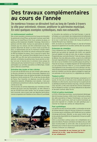 BUSSY 159_Mise en page 1 05/11/13 18:21 Page18

DOSSIER

Des travaux complémentaires
au cours de l’année
De nombreux travaux se déroulent tout au long de l’année à travers
la ville pour entretenir, rénover, améliorer le patrimoine municipal.
En voici quelques exemples symboliques, mais non exhaustifs.
Un stationnement amélioré
Dès ce mois novembre commenceront les travaux de rénovation
du parking de la Grand’Place, qui devraient s’achever avant Noël.
Situé sous la Grand’Place et fort d’une centaine de places, ce
parking va être totalement réhabilité: l’éclairage, l’électricité, la
peinture vont être refaits. Surtout, les autorisations de stationnements pour les voitures vont être entièrement revues. Plus
question désormais de laisser sa voiture toute la journée (ou
plus). Le stationnement sera de 2h maximum (il faudra mettre
son disque bleu), afin d’éviter les voitures ventouses des usagers
du RER qui bloquent les places. Ceux-ci pourront se garer dans
le parc relais Vinci, boulevard Pierre-Mendès-France en face de
la gare RER, qui offre des tarifs promotionnels aux nouveaux
abonnés. La limitation du parking à deux heures permet un meilleur turn-over et favorise donc le commerce local, puisque les
clients peuvent plus facilement trouver à s’arrêter, mais aussi la
participation aux activités associatives de Métiss’Ages, installé
juste à côté de la Grand’Place.

Entretien des écoles et des crèches
Ce sont près de 80000 euros qui sont investis cette année par
la ville pour entretenir les crèches communales. Rappelons qu’à
Bussy Saint-Georges, le taux de réponse favorable à une demande
de place en crèche avoisine les 75 %, un des taux les plus élevés
de France. Pour l’essentiel, ces dépenses couvrent des petites
réparations (placards, réfrigérateur, lave-vaisselle…) mais aussi
la maintenance préventive et celle du chauffage, dans toutes les
crèches de la ville.
Pour les écoles, les sommes dépensées pour l’entretien et l’amélioration des locaux sont plus importantes, car elles s’élèvent à
plus de 372000 euros dans l’année. Tous les groupes scolaires
sont concernés, mais on peut noter des dépenses particulières,
comme la réparation de 14 fenêtres et de la clôture à Louis-Braille,

la rénovation des sanitaires au Clos-Saint-Georges, à Jean-dela-Fontaine ou à Louis-Guibert, des remplacements de revêtements
de sol à Antoine-Giroust et à George-Sand, la reprise de l’enrobé
de la cour à Jules-Verne ou encore des travaux de peinture à
Charles-Perrault et aux Violennes.
Enfin, les écoles du Clos-Saint-Georges et Jean-de-la-Fontaine
disposeront également de nouvelles cantines dès l’an prochain.

Extension du cimetière
Conçu initialement pour 500 habitants, le cimetière de Bussy a
besoin plus que jamais de s’agrandir afin d’offrir une capacité
d’accueil adaptée à la taille de notre ville, en pleine croissance.
Programmés pour une durée d’environ 7 mois, les travaux viennent
de débuter. Avec des allées plus aérées, un parvis et un bâtiment
d’accueil, l’agrandissement s’accompagne également d’une réfection de la rue du Cimetière et de nouvelles places de parking. À
l’issue de ces travaux, le cimetière disposera de 725 emplacements
sur une surface d’environ 7000 m2. La rue du Cimetière bénéficiera également d’une rénovation et se verra attribuer une douzaine de places de parking supplémentaires, le long de la nouvelle
partie du cimetière, qui sera par ailleurs protégée du regard par
une palissade en bois de plus de 2 m, végétalisée par endroits.

Toujours prêts !
Les scouts et guides de Bussy Saint-Georges connaissent un vif
succès. En trois ans, ils sont plus d’une centaine de jeunes et
d’enfants à s’y être inscrits. Aussi le local qu’ils occupent près de
la salle Maurice-Koehl est-il devenu trop exigu, voire peu conforme
à leur sécurité. La ville a donc décidé de le rénover entièrement,
tout en doublant sa surface. Les travaux débuteront en décembre
et devraient s’achever début février.

CCAS et police municipale
Le CCAS, à l’étroit dans ses locaux, va prochainement déménager
dans de nouveaux bureaux, refaits à neuf, situés juste au-dessus
des salles associatives à l’espace Charlemagne. Les locaux qu’il
libère vont être, quant à eux, repris par la police municipale, qui
peut ainsi s’agrandir et y installer une salle spécifique pour y
visionner les images des caméras de vidéoprotection.

Foot synthétique
Les sportifs non plus ne sont pas oubliés. La rénovation du terrain
de football attenant à Maurice-Herzog s’achèvera fin novembre.
Un nouveau gazon synthétique a été installé ainsi qu’un système
d’éclairage performant. Résultat: un plus grand confort de jeu
et plus grande disponibilité de cet équipement. De quoi accueillir
de futurs Zlatan!
Enfin la concertation continue autour de la réhabilitation de la
place de la Marne. Plusieurs animations ont déjà eu lieu sur cette
place incontournable du centre-ville ; elles se poursuivront en
décembre pour la mise en œuvre d’un projet participatif avec les
riverains à retrouver sur urbabussy.fr
Suivez l'ensemble de ces travaux sur le site
internet de la ville – page Services/Travaux –
et sur urbabussy.fr

18

I BUSSY MAG N° 159 - NOVEMBRE 2013

 