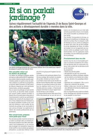BUSSY 159_Mise en page 1 05/11/13 18:22 Page20

AGENDA 21

Et si on parlait
jardinage ?
Suivez régulièrement l’actualité de l’Agenda 21 de Bussy Saint-Georges et
des actions « développement durable » menées dans la ville.
toute la vie microbienne du sol. C'est cette
activité qui permettra d'avoir un sol meuble,
aéré, facile à travailler au printemps et surtout, fertile.
Pour faciliter l’incorporation du terreau, un
bêchage est conseillé pour le mélanger avec
la terre en surface. Pour le compost, il suffit
de l'étendre sur le sol, comme un paillage et
de laisser faire. Enfin, afin de bien protéger
le sol des intempéries de l'hiver, on évitera
de le laisser à nu en lui apportant une couverture (carton ou paillage) à partir d’octobre/novembre. Une fois appliquées toutes
ces recettes, il ne vous restera plus qu’à attendre le printemps!

Prochainement dans ma ville

Les ateliers jardinage proposés par l’association Alliance Terre Vie avaient pour objectif
de préparer le jardin à l’arrivée de l’hiver.

Mon actualité: retour sur
les ateliers de jardinage
Les ateliers de jardinage écologique adultes
ont repris en cette rentrée 2013! En septembre,
deux ateliers étaient proposés au jardin expérimental, gratuits et ouverts à tous les jardiniers, amateurs ou confirmés. Au programme,
un premier atelier d’initiation à la décoration
de clôtures, dispensé par notre partenaire
Carola Cardon, architecte paysagiste.
Puis, la saison de jardinage arrivant bientôt
à son terme, un deuxième atelier proposé
par Laurent Lafaille, jardinier-formateur à
Alliance Terre Vie (association d'éducation à
l'environnement), a permis aux participants
d’obtenir des conseils afin de préparer le jardin à l’hiver. Habitant dans de l’individuel ou
du collectif, possédant un jardin ou non, vous
avez été nombreux à venir profiter de ces
moments de partage et de convivialité et
avez ainsi pu échanger vos expériences et
obtenir des conseils professionnels de nos
partenaires.

plus fort et le gel peuvent fragiliser son écosystème.
Les conseils de notre partenaire Alliance Terre
Vie pour protéger dès à présent vos plantes
afin qu’elles résistent au froid de l’hiver:
La première chose à faire est de récolter les
derniers fruits et légumes d'été. Il est conseillé
d'enlever les mauvaises herbes et de retirer
tous les végétaux morts ou en fin de vie
(tomates, poivrons, courges…). Il faut ensuite
préparer et fertiliser le sol par l’apport éventuel de terreau ou de compost.
Le compost étendu durant cette saison finira
d'être décomposé par les vers de terre et

Comme tous les ans, la municipalité participe à la semaine européenne de la réduction des déchets dans les restaurants scolaires. Cette année, elle se déroulera du 18
au 22 novembre.
Au programme:
• Pesées des denrées jetées
• Récupération du pain non consommé
• Exposition de créations artistiques réalisées
par les enfants sur les thèmes de la réduction des déchets et du gaspillage alimentaire
• Spectacle de la compagnie « Pile » sur le
thème de la réduction des déchets
• Boîtes à idées pour recycler les déchets
avec attribution et remise d’un diplôme pour
la meilleure idée
Tout un programme pour inciter les enfants
à trier davantage leurs déchets et surtout à
ne pas gaspiller la nourriture!

Mon conseil écolo: préparez
votre jardin pour l'hiver
Plus de doute possible, l’automne est bien là!
La nature va plonger dans un sommeil profond durant quelques mois. Mais cette hibernation n’est qu’apparente! La vie continue
dans le potager. Les intempéries risquent de
le faire souffrir si vous ne prenez pas quelques
précautions. La pluie plus intense, le vent
20 I

BUSSY MAG N° 159 - NOVEMBRE 2013

Du 18 au 22 novembre, la municipalité proposera de multiples animations durant la
pause méridienne à l’occasion de la semaine de la réduction des déchets.

 