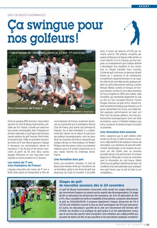 BUSSY 159_Mise en page 1 05/11/13 18:22 Page23

SPORT

GOLF DE BUSSY-GUERMANTES

Ça swingue pour
nos golfeurs !

Forte de quelque 850 licenciés, l’association
sportive du Golf de Bussy-Guermantes, présidée par Eric Vignot, connaît une saison en
tous points remarquable. Avec 9 équipes en
division nationale, le club figure dans les plus
hautes sphères du golf français. Parmi elles,
6 évoluent dans l’élite, en première division:
les moins de 17 ans filles et garçons, l’équipe
2 messieurs, les mid-amateurs dames et
messieurs (+ de 35 ans) et les seniors masculins (à partir de 55 ans). Deux autres
équipes féminines et une masculine sont
classées en bonne position en 2e division.

vice-champion de France, seulement devancée au classement par le prestigieux Racing
Club de France, plus grand club omnisports
français. Sur le plan individuel, il y a également des raisons de se réjouir du parcours
des golfeurs buxangeorgiens, avec les deux
titres de champion de France remportés par
Grégory Brizay en mid-amateurs et Robert
Pinteau chez les seniors. Celui-ci se maintient
d’ailleurs pour la 3e année consécutive sur la
plus haute marche du challenge Ile-deFrance.

Les moins de 17 ans
vice-champions de France!

Outre ces excellents résultats, le club de
Bussy-Guermantes brille par l’excellence de
sa formation, grâce à son école de golf que
beaucoup de clubs lui envient. Il accueille

L’équipe masculine des moins de 17 ans a
brillé cette saison en remportant le titre de

Une formation hors pair

ainsi, à raison de séances d’1h30 par semaine, environ 130 enfants, encadrés par
quatre professeurs et depuis cette année un
coach sportif, Cyril le Goazigo, qui leur propose un enseignement plus ludique destiné
à développer leur équilibre et leur lancer,
tout en faisant travailler leurs muscles.
L’école de golf, c’est aussi un parcours de golf
toutes les 3 semaines et de nombreuses
compétitions départementales et de ligue.
De cette école sont déjà sorties quelques pépites du golf professionnel national, comme
Romain Wattel, numéro 6 français, et François Calmels, numéro 12, tous deux membres
du Tour Européen en 2014, sans oublier Jade
Schaeffer, qui représente également le club
au sein du Tour européen féminin. Florian
Pouget, directeur du golf, et Eric Vignot fondent actuellement beaucoup d’espoirs sur le
jeune Jeong-Weon Ko, 15 ans, qui a déjà réalisé quelques performances de haut vol!
Pour tous les jeunes golfeurs, les trois professionnels buxangeorgiens sont une belle
locomotive; ceux-ci n’hésitent d’ailleurs pas
à leur consacrer du temps lorsque l’occasion
se présente.

Une rénovation bien avancée
Enfin, rappelons que le golf célèbre cette
année ses 25 ans. A cette occasion, la structure a déjà bénéficié de quelques travaux de
rénovation. Les vestiaires ont ainsi été entièrement réaménagés, et les bunkers du parcours ont été refaits avec un nouveau
procédé danois très performant. Prochaine
étape de ce lifting dès ce mois de novembre
avec la rénovation du club house. Début
2014, tous les golfeurs bénéficieront donc de
conditions d’accueil optimales pour pratiquer
leur sport favori, que ce soit en loisir ou en
compétition…

Stages de golf:
de nouvelles sessions dès le 24 novembre
Le golf de Bussy-Guermantes renouvelle cette année les stages découverte,
qui rencontrent toujours un grand succès auprès des Buxangeorgiens. Ce stage
de 8h se déroulera les dimanches 24 novembre, 1er, 8 et 15 décembre de 15h
à 17h. Pour connaître les tarifs et modalités d’inscriptions, contactez directement
le golf au 0164660000. Il propose également chaque dimanche de 11h à
12h30 une initiation ouverte à tous au tarif avantageux de 10 € par personne.
En outre, les éducateurs sportifs de la ville ont récemment été formés afin
d’initier les écoliers à la pratique du golf grâce à un kit spécialement conçu
que le service des sports vient d’acquérir. Une initiation qui a déjà profité aux
accueils de loisirs cet été, et qui suscitera à n’en pas douter quelques vocations!

BUSSY MAG N° 159 - NOVEMBRE 2013

I

23

 