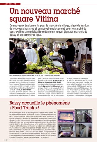 BUSSY 159_Mise en page 1 05/11/13 18:21 Page8

ACTUALITÉ

Un nouveau marché
square Vitlina
De nouveaux équipements pour le marché du village, place de Verdun,
de nouveaux horaires et un nouvel emplacement pour le marché du
centre-ville : la municipalité redonne un nouvel élan aux marchés de
Bussy et au commerce local.

Faire ses emplettes dans un marché, à la sortie du RER, c’est désormais possible !

Très apprécié, le marché du village ne changera pas en profondeur, il sera simplement
remis aux normes et modernisé (renouvellement progressif des abris mobiles, création
de sanitaires, local de remisage). Ainsi, les
habitants pourront continuer à y faire leurs
achats, le samedi, de 8h à 12h30.
La petite révolution concerne surtout le
marché du centre-ville. Celui de la place des
Foires étant en perte de vitesse, la munici-

palité a décidé de le déplacer vers le square
Vitlina et de le planifier le jeudi de 16h à
20h et le dimanche de 8h à 12h30.
L’emplacement stratégique, au cœur du centre-ville, à proximité immédiate de la gare,
ainsi que l’horaire en soirée du jeudi, offrent
de multiples atouts: les usagers du RER ont
désormais la possibilité de faire des petites
courses, sur le trajet du retour et éviter les
heures interminables dans les files d’attente

du centre commercial, le week-end!
De leur côté, les commerçants du centreville reçoivent une nouvelle clientèle, plus
dense, grâce à l’attractivité du marché. Il est
vrai que près de 13000 passants gravitent
chaque jour autour du RER. Lors d’une réunion d’information, vendredi 18 octobre, la
mairie a présenté aux commerçants locaux
ce nouveau marché, qui s’inscrit dans un projet plus vaste d’aménagement du Pôle gare.

Bussy accueille le phénomène
« Food Truck » !
Les Buxangeorgiens en ont eu un avant-goût lors du dernier Bussy Plage et ont
été nombreux à saluer cette initiative. Les Food Trucks sont de retour à Bussy
dès ce mois de novembre. Transformer un camion en cuisine mobile, voilà le
principe du food truck. Au volant de leur véhicule, professionnels et particuliers
sillonnent les villes et proposent aux passants sandwiches, hamburgers, salades
et autres formules pour un repas rapide et peu cher. Un service de restauration
original, décalé et dans l’air du temps qui arrive quotidiennement dans notre
ville grâce à 6 food trucks qui se relayeront sur le boulevard de Strasbourg de
11h à 15h et l’avenue du Général-de-Gaulle de 17h à 22h et dans la ZAC GustaveEiffel: Les Papilles en Eveil, Pizzas au feu de bois, L’Embusqué, le Comptoir indien,
Creol’Mex et So Gourmet. Chaque jour sera donc marqué par la présence d'un
ou deux camions aux spécialités culinaires différentes, désireux de vous accueillir
le plus simplement possible pour sublimer vos papilles! Ne ratez pas l'inauguration
le samedi 23 novembre, avenue Charles-de-Gaulle, à partir de 18h!
8

I BUSSY MAG N° 159 - NOVEMBRE 2013

 