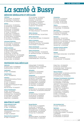 BUSSY MAG N° 163 - MARS 2014 I 27
V I E P R A T I Q U E
Mme
Porro Dominique - Tél. 0164663333
M. Renaud Gilles - Tél. 0145146600
M. Seing Sao - Tél. 0164772954
M. Ternon Rodolphe - Tél. 0164663333
M. Thao François - Tél. 0164766712
Mme
Tran Doan Phuong - Tél. 0164670256
M. Zaghlan Atef - Tél. 0164667682
Médecins Acupuncteurs
M. Seing Sao - Tél. 0164772954
Mme
Ho-Nguyen Mong-Quyen - Tél. 0164660784
Médecin allergologue
Mme
Taifor-Bencheikh Fatima - Tél. 0164775904
Médecin endocrinologue
Mme
Jugie- Rongier Anne-Sophie - Tél. 0164660450
Médecins Homéopathes
M. Gozlan Michel - Tél. 0160176964
Mme
Hoffmann-Raveloson Clara - Tél. 0164668888
M. Ternon Rodolphe - Tél. 0164663333
Médecin mésothérapeute
Dr Taïfor-Bencheikh Fatima - Tél. 0164775904
Médecins Nutritionnistes
Mme
Ho-Nguyen Mong-Quyen - Tél. 0164660784
Mme
Jugie-Rongier Anne-Sophie - Tél. 0164660450
Ophtalmologistes
M. Bokobza Sébastien - Tél. 0164772279
M. Rabah-Benabbas Salim - Tél. 0164774961
Cardiologues
M. Peyrot Jean-Marc - Tél. 0164764742
M. Lussato Philippe - Tél. 0164764742
Mme
Jeunet-Hurreesing - Tél. 0164669121
Dentistes
Mme
Carret Laurence - Tél. 0160944102
Mme
Dang Mong-Hoan - Tél. 0164660860
Mme
Dang-Vo - Tél. 0164668264
Mme
Daviaux Laure - Tél. 0164669595
M. Durand Romain - Tél. 0164669595
Mme
Fourcade - Tél. 0160210127
M. Jaubert Vincent - Tél. 0164662779
M. Naili Abderrahim - Tél. 0164662525
Mme
Solinhac Fabienne - Tél. 0164662525
Mme
Suy Youliana - Tél. 0164668264
Mme
Vernier Sandrine - Tél. 0164662525
Gynécologues Obstétriciens
Mme
Forascu Ruxandra - Tél. 0967177238
Mme
Hozer Brigitte - Tél. 0164660789
M. Séguret Philippe - Tél. 0164668559
Médecins généralistes
M. Apithy - Tél. 0164667488
Mme
Bachelard Elisabeth - Tél. 0145146600
Mme
Blin Marie - Tél. 0145146600
M. Dang Christian - Tél. 0164771057
Mme
Hoffmann-Raveloson Clara - Tél. 0164668888
Mme
Ho-Nguyen Mong-Quyen - Tél. 0164660784
M. Klein Jean-Michel - Tél. 0164660609
M. Le Bozec Jérôme - Tél. 0145146600
Orthodontistes
Mme
Ho Vo Tuan - Tél. 0164661000
Mme
Ho Bich - Tél. 0164661000
Mme
Si Kimget - Tél. 0164775008
M. Tuil Philippe - Tél. 0164661000
Pédiatres
Mme
Buzot Corinne - Tél. 0164662716
Mme
Seguret Brigitte - Tél. 0164664280
Sages-femmes
Mme
Jacobee Martine - Tél. 0164662283
Mme
Bret Annie - Tél. 0164662283
Mme
Nestile Aliénor - Tél. 0164771374
Pharmacies
Pharmacie Ancel - Tél. 0164772950
Pharmacie du Marché - Tél. 0164668569
Pharmacie de La Croix Saint-Georges - Tél. 0164661796
Pharmacie de la Gare - Tél. 0164669007
Pharmacie du RER - Tél. 0164669084
Pharmacie O Vert - Tél. 0164763082
Laboratoires d’analyses médicales
Dr Rostoker - Tél. 0164772121
Dr Harrabi - Tél. 0164662727
Radiologie
Centre d’imagerie médicale Galilée - Tél. 0164768094
Vétérinaires
Dr Leroux - Tél. 0164668484
Dr Lacaze-Masmonteil - Tél. 0164668484
MÉDECINS GÉNÉRALISTES ET SPÉCIALISÉS
La santé à Bussy
M. Menigoz Raphäel - Tél. 0160941284
M. Reichenbach Guillaume - Tél. 0160941284
M. Vogel Alexandre - Tél. 0951715546
Naturopathes
M. Huyghe Fabrice - Tél. 0607096617
Sagesse de Vie - Tél. 0614391566
Orthophonistes
Mme
Bertrand Jocelyne - Tél. 0164662009
Melle
Buet Sylvia - Tél. 0160039285
Mme
Duchaussoy Estelle - Tél. 0164772428
Mme
Facundo Frédérique - Tél. 0164668935
Mme
Grangeard Isabelle - Tél. 0164662009
Mme
Oudin Fabienne - Tél. 0164662009
Mme
Lemaire Diane - Tél. 0164668935
Orthoptiste
Mme
Munch Anne-Lise - Tél. 0164766354 ou 0673611446
Mme
Taurand Fanny - Tél. 0160035996 ou 0683027897
Ostéopathes
Mme
Courtois Véronique - Tél. 0164667927
M. Coste Jean-Louis - Tél. 0164660143
M. Faverolle Nicolas - Tél. 0164667927
M. Lieuré Benjamin - Tél. 0160941363
Diététicienne
Mlle
Baudouin Ludivine - Tél. 0638866659
Mme Bertrand Emeline - Tél. 0164770142
Ergothérapeute
Mme
Raffin - Tél. 0615583866
Graphothérapeute
Mme Sirica - Tél. 0668607036
Infirmièr(e) s
Cabinet d’infirmières Ajzenberg et Pietrobon -
Tél. 0164664246
Mme
Corneil - Tél. 0164661731
Mme
Kieken - Tél. 0164661731
Mme
Dozias-Maerte, Mme
Dhaouadi et Mme
Publier -
Tél. 0164661133
Bussy Soins infirmers - Tél. 0164660577
Masseurs-Kinésithérapeutes
Mme
Barbé - Tél. 0164661012
M. Belgacem Mounir - Tél. 0164670535
M. Champrobert Francis - Tél. 0164660902
M. Chauvel Stéphane - Tél. 0951715546
M. Lemaire Cédric - Tél. 0164661012
M. Martin Thierry - Tél. 0164660939
M. Martin Thierry - Tél. 0164660939
Mme
Techer Anne - Tél. 0632662411
M. Teissedre-Dalou François - Tél. 0616303738
Mme
Trécul Delphine -Tél. 0164662892
Pédicures-Podologues
Mlle
Chardaire Sandrine - Tél. 0160431692 ou 0672270753
M. Dessaux Geoffroy - Tél. 0164667862
Mme
Olier Marie-Christine - Tél. 0164661484
Psychologues, Psychothérapeutes, Psychanalystes
Mme
Adélaïde Alexandra - Tél. 0625466661
Mme
Auzias Viviane - Tél. 0683087138
Mme
Choulze Marlène - Tél. 0667116480
Cabinet de Mmes
Ferreira et Jouannaud - Tél. 0164663399
Mme
Gil Catherine - Tél. 0687226252
M. Girard Franck - Tél. 0676487972
Mme
Hidalgo Thi-Thu - Tél. 0686284143
Mme
Lachkar - Tél. 0663779741
Mme
Mytnik Brigitte - Tél. 0682968552
Mme
Queyrel Sandrine - Tél. 0661107737
Mme
Rodier - Tél. 0164663069
Mme
Sirica Marie - Tél. 0164775159
M. Stecher Alain - Tél. 0164660420
PROFESSIONS PARA-MÉDICALES
BIEN-ÊTRE ET SANTÉ
Energie traditionnelle chinoise
M. Baldin - Tél. 0164661279
Mme
Meyer - Tél. 0660588050
Réflexologie plantaire
Réflexologie plantaire tradition Thaï Lao -
Tél. 0684497345
Mme
Fayada - Tél. 0164763117
Massage-bien-être et nutripuncture
Mme
Fayada - Tél. 0164763117
Massage-Relaxation
Mme
Barin Véronique - Tél.: 0628535992
M. Luchez Lucien - Tél. 0610879706
Michèle Magnétiseuse - Tél. 0688600461
Mme
Quinzanelli Laurence - Tél. 0624405156
Mme
Robert Mahnoosh - Tél. 0670220565
Mme
Rouvier Tania - Tél. 0609630206
Shiatsu
Mlle Baudouin Stéphanie - Tél. 0677881254
Mme
Descroix Stéphane - Tél. 0680333678
Soins énergetiques-trame
Mme
Ananian - Tél. 0603941732
Sophrologues
M. Degrincourt - Tél. 0671757416
Mme
Foubert Berlet - Tél. 0662326169
Mme
Hedwig Lötscher Chamodon - Tél. 0164661016
ou 0675488784
Mme
Nugier Sandrine - Tél. 0670070722
Mme
Schnell Sandrine - Tél. 0647114279
BUSSY Mag 163_Mag 07/03/14 15:16 Page27
 