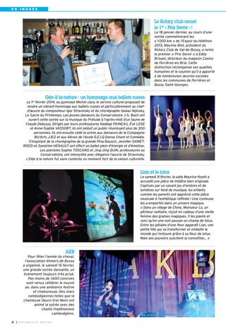 I BUSSY MAG N° 163 - MARS 20144
Ode à la nature : un hommage aux ballets russes
Le 1er février 2014, au gymnase Michel-Jazy, le service culturel proposait de
rendre un vibrant hommage aux ballets russes et particulièrement au chef-
d’œuvre du compositeur Igor Stravinsky et du chorégraphe Vaslav Nijinsky,
Le Sacre du Printemps. Les jeunes danseurs du Conservatoire J-S. Bach ont
ouvert cette soirée sur la musique du Prélude à l'après-midi d'un faune de
Claude Debussy. Dirigés par leurs professeures Nadège PAINEAU, Ève LEGE
et Anne-Sophie VASSORT, ils ont séduit un public réunissant plus de 300
personnes. Ils ont ensuite cédé la scène aux danseurs de la Compagnie
Biz'Arts J.B.G et aux élèves de l’école G.E.I.Q Danse Chant et Comédie.
S'inspirant de la chorégraphie de la grande Pina Bausch, Jennifer GAMET-
ROSSI et Sandrine HENAULT ont offert un ballet plein d'énergie et d'émotion.
Les pianistes Sophie TOSCANO et Jing-Jing QUIN, professeures au
Conservatoire, ont interprété avec élégance l’œuvre de Stravinsky.
L'Ode à la nature fut sans conteste un moment fort de la saison culturelle.
AKB
Pour fêter l’année du cheval,
l’association khmers de Bussy
a organisé, le samedi 15 février,
une grande soirée dansante, un
événement toujours très prisé.
Pas moins de 1600 convives
sont venus célébrer le nouvel
an, dans une ambiance festive
et chaleureuse. Des stars
cambodgiennes telles que la
chanteuse Oeurn Srei Mom ont
animé la soirée avec des
chants traditionnels
cambodgiens.
Lian et le lotus
Le samedi 8 février, la salle Maurice-Koehl a
accueilli une pièce de théâtre bien originale.
Captivés par un savant jeu d’ombres et de
lumières sur fond de musique, les enfants
comme les parents ont apprécié cette pièce
musicale à l’esthétique raffinée ! Une conteuse
les a emportés dans un univers magique.
« Dans un village de Chine, Monsieur Lo, un
pêcheur solitaire, reçoit en cadeau d’une vieille
femme des graines magiques. Il les plante et
voici qu’en une nuit pousse un champ de lotus.
Entre les pétales d’une fleur apparaît Lian, une
petite fille qui va transformer et embellir le
monde qui l’entoure grâce à sa fleur de lotus.
Mais ses pouvoirs suscitent la convoitise… »
Le Rotary club remet
le 1er
« Prix Servir » !
Le 18 janvier dernier, au cours d’une
soirée commémorant les
« 1000 km » de l’Espoir du téléthon
2013, Maxime Blot, président du
Rotary Club de Val-de-Bussy, a remis
le premier « Prix Servir » à Eddy
Brisset, directeur du magasin Casino
de Ferrières-en-Brie. Cette
distinction récompense ses qualités
humaines et le soutien qu’il a apporté
à de nombreuses œuvres sociales
dans les communes de Ferrières et
Bussy Saint-Georges.
E N I M A G E S
BUSSY Mag 163_Mag 07/03/14 15:14 Page4
 