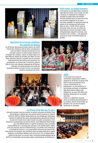 Spectacle de la troupe artistique
des enfants de Beijing
Le 10 février, 80 jeunes artistes chinois ont visité
l'école des Violennes afin de faire connaissance
avec les élèves. Heureux de découvrir une
nouvelle culture, ils ont pu jouer, chanter et
échanger des cadeaux. Après un pique-nique à la
salle Maurice-Koehl, les artistes ont offert un très
beau spectacle devant un public ravi et composé
majoritairement des élèves des Violennes. Au
programme, un concert de 11 musiciens, pipa et
flûte en solo, une chorale composée de 42 jeunes
choristes de l’école primaire de la ville de
Guiyang et danse de Chen Ai-Lian, une des plus
célèbres danseuses de Chine.
Le Rotary Club fête ses 10 ans !
Attirant un public venu en nombre, la saison culturelle du Rotary Club
Val-de-Bussy a débuté par une grande soirée musicale, le samedi
8 février 2014, à l’église Notre-Dame du Val. Dirigée par Véronique
Garnier, la maîtrise des petits Buxangeorgiens assistée de Harumi
Suzuki ont chanté avec talent devant un public connaisseur. Puis
l’orchestre symphonique du Conservatoire Jean-Sébastien Bach dirigé
par Jean-Michel Henry a captivé l’assistance avec une belle
interprétation du « Carnaval des animaux » de Camille Saint- Saëns
ainsi que d’autres œuvres d’Edvard Grieg. Les profits sont reversés à
« La banda de musica », une association mexicaine qui fournit des
instruments de musique, des partitions dans les bidonvilles de la région
d’Oaxaca, au Mexique. Rendez-vous le 6 avril à 17h, à l’église Notre-
Dame du Val, pour un concert avec l’orchestre philarmonique de la
RATP qui interprétera les grandes pages symphoniques de Beethoven.
AREC
A l'occasion du nouvel an
vietnamien, l’association AREC a
organisé le 16 février un après-midi
festif visant la promotion de la
culture vietnamienne. Au
programme : un bel orchestre et
des artistes de talent. A la guitare
Ngô Minh Khánh, Gilbert Hai,
Hoàng Lôc, au saxo Tân Phát, à la
batterie Hoàng Nam et au synthé
Van Hiên.
Grâce à un répertoire musical
varié, la centaine de participants a
pu chanter, danser et participer au
karaoké Live, sur des musiques
anciennes et actuelles.
Petit carton, un grand moment !
Le 12 janvier, un joli spectacle a investi la
salle Maurice-Koehl. Une artiste, à la fois
conteuse et manipulatrice d'objets, a
entraîné le public dans une histoire
d'amitié insolite entre un bout de carton
aux facultés magiques et un vieux
monsieur espiègle. Un spectacle plein de
poésie et de musique qui fait la part
belle au rêve. « Petit Carton aime se
promener dans les rues, au milieu du
brouhaha du marché, du trafic et des
embouteillages. Quand il s’ennuie, il se
transforme en cocotte… » Ce spectacle
musical et visuel a enchanté petits et
grands !
BUSSY MAG N° 163 - MARS 2014 I 5
E N I M A G E S
BUSSY Mag 163_Mag 07/03/14 15:15 Page5
 