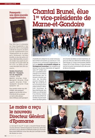 A C T U A L I T É
ChantalBrunelaintégrélorsduconseilcommunau-
tairedeMarne-et-Gondoire, qui s’esttenu le7avril,
le bureau de la communauté d’agglomération, en
tant que première vice-présidente déléguée au
Développementéconomique.Unecompétencequi
demeure l’une des plus importantes de l’agglomé-
ration. Mme
le Maire aura
donclapossibilitédefaire
entendrelavoixdeBussy
Saint-Georges dans un
domaine essentiel pour
notre ville. Elle-même
ancienne dirigeante de
PME, elle connaît bien le
tissuéconomiquelocalet
entend renforcer l’attrac-
tivité économique de
BussySaint-Georges.Yann
Dubosc,quiaétépendant
8 ans Directeur Général
desServicesdeMarne-et-
Gondoire,etquiestactuel-
lementSecrétairegénéral
delaChambredesMétiersdeSeine-Saint-Denis,siè-
geraàsescôtéspourdéfendrelesintérêtsdeBussy
Saint-Georges au conseil communautaire. Martine
Candau-Tilh et Serge Sithisak et Hugues Rondeau
sontlestroisautresreprésentantsdelavilleausein
de Marne-et-Gondoire.
Chantal Brunel, élue
1re vice-présidente de
Marne-et-Gondoire
Le mercredi 14 mai, Mme
le maire a rencontré Nicolas Ferrand,
nouveau Directeur Général d’Epamarne. Durant leur après-midi
detravail,ilsontpuaborderlesdifférentsprojetsquiconcernent
Bussyavantd’effectueruntourdelaville,pouruneétudeconcrète
des dossiers en cours.
Le maire a reçu
le nouveau
Directeur Général
d’Epamarne
Passeports :
une demi-journée
supplémentaire
Pour faire face à la demande,
qui risque d’augmenter à l’ap-
proche de l’été, la municipalité
a décidé de consacrer une demi-
journée supplémentaire pour
l’établissement de vos passe-
ports. Dorénavant, il est donc
possible, en plus des autres cré-
neaux déjà disponibles, de pren-
dre rendez-vous auprès du ser-
vice état civil le jeudi matin de
9h à 12h. Les délais de déli-
vrance devraient donc être rac-
courcis…
Horaires d’ouvertures
État Civil – Passeports
(sur rdv uniquement)
Lundi 14h – 17h30
Mardi 9h – 12h et 14h – 17h30
Mercredi 9h – 12h et 14h – 17h30
Jeudi 9h – 12h et 14h – 17h30
Vendredi 9h – 12h et 14h – 17h30
Samedi 9h – 12h
Pour prendre rendez-vous afin
d’établir votre passeport,
appelez le service état civil au
01 64 66 24 24 ou envoyez
un mail à cette adresse :
etat.civil@bussy-saint-georges.fr
I BUSSY MAG N° 165 - JUIN 201410
©YannPiriou
©YannPiriou
 