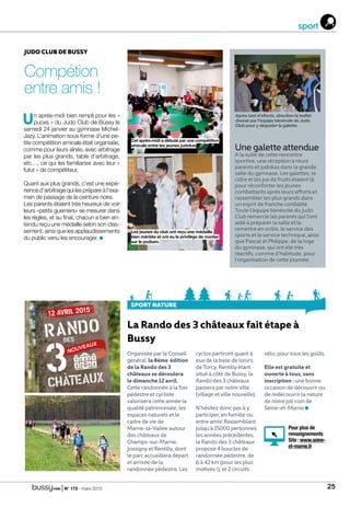 | N° 173 - mars 2015 25
Un après-midi bien rempli pour les «
puces » du Judo Club de Bussy le
samedi 24 janvier au gymnase Michel-
Jazy. L’animation sous forme d’une pe-
tite compétition amicale était organisée,
comme pour leurs aînés, avec arbitrage
par les plus grands, table d’arbitrage,
etc…, ce qui les familiarise avec leur «
futur » de compétiteur.
Quant aux plus grands, c’est une expé-
rience d’arbitrage qui les prépare à l’exa-
men de passage de la ceinture noire.
Les parents étaient très heureux de voir
leurs «petits guerriers» se mesurer dans
les règles, et au final, chacun a bien en-
tendu reçu une médaille selon son clas-
sement, ainsi que les applaudissements
du public venu les encourager.
La Rando des 3 châteaux fait étape à
Bussy
Organisée par le Conseil
général, la 8ème édition
de la Rando des 3
châteaux se déroulera
le dimanche 12 avril.
Cette randonnée à la fois
pédestre et cycliste
valorisera cette année la
qualité patrimoniale, les
espaces naturels et le
cadre de vie de
Marne-la-Vallée autour
des châteaux de
Champs-sur-Marne,
Jossigny et Rentilly, dont
le parc accueillera départ
et arrivée de la
randonnée pédestre. Les
cyclos partiront quant à
eux de la base de loisirs
de Torcy. Rentilly étant
situé à côté de Bussy, la
Rando des 3 châteaux
passera par notre ville
(village et ville nouvelle).
N’hésitez donc pas à y
participer, en famille ou
entre amis! Rassemblant
jusqu’à 15000 personnes
les années précédentes,
la Rando des 3 châteaux
propose 4 boucles de
randonnée pédestre, de
6 à 42 km (pour les plus
motivés !), et 2 circuits
vélo, pour tous les goûts.
Elle est gratuite et
ouverte à tous, sans
inscription : une bonne
occasion de découvrir ou
de redécouvrir la nature
de notre joli coin de
Seine-et-Marne
Pour plus de
renseignements
Site : www.seine-
et-marne.fr
Une galette attendue
A la suite de cette rencontre
sportive, une réception a réuni
parents et judokas dans la grande
salle du gymnase. Les galettes, le
cidre et les jus de fruits étaient là
pour réconforter les jeunes
combattants après leurs efforts et
rassembler les plus grands dans
un esprit de franche cordialité.
Toute l’équipe bénévole du Judo
Club remercie les parents qui l’ont
aidé à préparer la salle et la
remettre en ordre, le service des
sports et le service technique, ainsi
que Pascal et Philippe, de la loge
du gymnase, qui ont été très
réactifs, comme d’habitude, pour
l’organisation de cette journée.
Après tant d’efforts, direction le buffet
dressé par l’équipe bénévole du Judo
Club pour y déguster la galette.
judo Club de Bussy
Compétion
entre amis !
Sport nature
Les jeunes du club ont reçu une médaille
bien méritée et ont eu le privilège de monter
sur le podium.
Cet après-midi a débuté par une compétition
amicale entre les jeunes judokas
sport
 