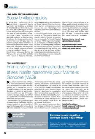32
Pour Bussy, continuons ensemble
Bussy le village gaulois
L’article dans « LesEchos.fr » du 25
février intitulé « L’écoquartier dans la
tourmente » est révélateur. La stratégie
de Chantal de Brunel devient de plus en
plus claire. Elle veut tout geler et trans-
former Bussy en une ville pour « gens
très aisés ne consommant aucun ser-
vice public ». Nous l’avons dénoncé
quand elle a fait voter un règlement pour
les séjours de nos jeunes interdisant
d’utiliser les bons CAF pour payer le
premier acompte. Elle a commencé à
revendre des places de crèche à des
entreprises, transférant ainsi les places
de crèche pour les habitants de Bussy
à ceux qui travaillent à Bussy.
Début février, le nouveau Contrat de
Plan pour les années 2015 à 2020,
entre l’État et la Région a été signé,
aucun équipement n’a été inscrit au titre
de Bussy, cela signifie aucun finance-
ment durant cette période, seule
chance de voir l’échangeur du
Sycomore peser moins sur nos finances
envolée.
Chantal Brunel oublie que nous
sommes au XXIème siècle, dans la plus
grande région d’Europe, le poumon
économique de la France, où il faudrait
construire 70000 logements neufs par
an, ce n’est pas une volonté politique du
PS, mais un constat partagé par toutes
les tendances politiques. Comment
Chantal Brunel peut-elle décréter que
plus rien ne se fera sur Bussy, qu’il faut
arrêter de construire écoles, logements,
zones d’activité, commerces, transports
en commun, crèches ?
Chantal Brunel transforme Bussy en un
village gaulois où seuls seront admis les
gens très aisés ne demandant aucun
service public communal (crèches,
cantine, police municipale, gymnases,
accès à la culture, aides sociales, aides
pour nos aînés, …), dans ce cas oui elle
peut baisser durablement les impôts.
Retrouvez-nous sur internet : www.
agirensemblepourbussy.com
Hugues Rondeau, Lynda Amami,
Christian Bompart, Kim Ngouansavanh,
Claude Louis, Brigitte Abergel.
Tous unis pour bussy
Enfin la vérité sur la dynastie des Brunel
et ses intérêts personnels pour Marne et
Gondoire (MG)
Pour préserver son devenir politique,
le maire allie désormais incompé-
tence et mauvais choix. Après ses men-
songes sur la baisse des impôts,
Chantal Brunel se glorifie que Marne et
Gondoire ne rejoigne la grande inter-
communalité avec Val d’Europe.
Aspirant à la diriger, elle pourra maîtriser
plus facilement un nombre restreint de
partenaires pour y accéder.
Cela représente une grave erreur pour
plusieurs raisons. Car MG et Val d’Eu-
rope convergent en termes de démo-
graphie et de populations. Ensuite, la
taille critique de cette interco permettrait
d’obtenir des subventions plus consé-
quentes, nécessaires au financement
de nos équipements. Les dettes de Val
d’Europe, que C. Brunel instrumentalise
pour rejeter la fusion, seraient même
facilement absorbées. La mutualisation
des moyens reste la seule alternative à
la baisse de dotations de l’Etat qui han-
dicapera les finances locales. Avec
l’attractivité de Disney et son pôle éco-
nomique, notre ville pourrait profiter de
ce nouveau dynamisme.
Enfin, nommant son mari comme direc-
teur de cabinet, C. Brunel inaugurait
bien mal son mandat. Après ce faux
pas, Denys Brunel a alors œuvré depuis
les coulisses, devenant « le maire de
l’ombre » selon le Parisien. Défendu par
les mêmes avocats que ceux de la mai-
rie, il vient d’être condamné à 2 ans de
prison avec sursis et 120 000 euros
d’amende pour détournement de fonds
au préjudice de Monoprix. Comme à
son habitude, le maire a évoqué une
prétendue machination. De quel com-
plot parle-t-elle ?
Nabia Pisi, Pierre Lafaye,
Saïda El Andaloussi,Yvon Chrismant
www.tousunispourbussy.fr
tribunes
Vos petites
annonces
Cours
Bac +5 en anglais et chinois, d’origine italienne, donne des cours
d’italien, anglais et chinois, tous les niveaux. Traductions vers
ces langues aussi possibles, rapides et professionnelles.
Port: 07 71 14 84 93 - Vanessa
Commentpasservospetites
annoncesdansle« BussyMag »
C’est gratuit ! N’hésitez pas à nous envoyer un texte de trois
lignes maximum, par mail, à com@bussy-saint-georges. fr
N’oubliez pas d’inscrire comme objet : « Petites annonces » !
 