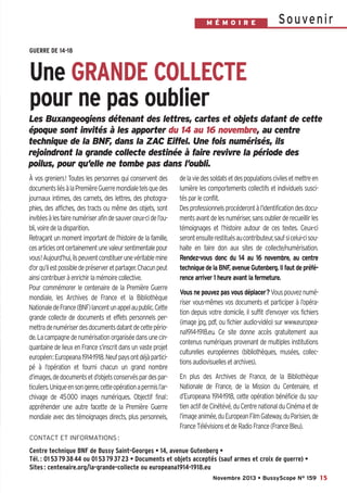 Bussyscope 159_Scope 05/11/13 14:25 Page15

M É M O I R E

So u ve n i r

GUERRE DE 14-18

Une GRANDE COLLECTE
pour ne pas oublier
Les Buxangeogiens détenant des lettres, cartes et objets datant de cette
époque sont invités à les apporter du 14 au 16 novembre, au centre
technique de la BNF, dans la ZAC Eiffel. Une fois numérisés, ils
rejoindront la grande collecte destinée à faire revivre la période des
poilus, pour qu’elle ne tombe pas dans l’oubli.
À vos greniers! Toutes les personnes qui conservent des
documents liés à la Première Guerre mondiale tels que des
journaux intimes, des carnets, des lettres, des photographies, des affiches, des tracts ou même des objets, sont
invitées à les faire numériser afin de sauver ceux-ci de l’oubli, voire de la disparition.
Retraçant un moment important de l’histoire de la famille,
ces articles ont certainement une valeur sentimentale pour
vous! Aujourd’hui, ils peuvent constituer une véritable mine
d’or qu’il est possible de préserver et partager. Chacun peut
ainsi contribuer à enrichir la mémoire collective.
Pour commémorer le centenaire de la Première Guerre
mondiale, les Archives de France et la Bibliothèque
Nationale de France (BNF) lancent un appel au public. Cette
grande collecte de documents et effets personnels permettra de numériser des documents datant de cette période. La campagne de numérisation organisée dans une cinquantaine de lieux en France s’inscrit dans un vaste projet
européen: Europeana 1914-1918. Neuf pays ont déjà participé à l’opération et fourni chacun un grand nombre
d’images, de documents et d’objets conservés par des particuliers. Unique en son genre, cette opération a permis l’archivage de 45000 images numériques. Objectif final:
appréhender une autre facette de la Première Guerre
mondiale avec des témoignages directs, plus personnels,

de la vie des soldats et des populations civiles et mettre en
lumière les comportements collectifs et individuels suscités par le conflit.
Des professionnels procéderont à l’identification des documents avant de les numériser, sans oublier de recueillir les
témoignages et l’histoire autour de ces textes. Ceux-ci
seront ensuite restitués au contributeur, sauf si celui-ci souhaite en faire don aux sites de collecte/numérisation.
Rendez-vous donc du 14 au 16 novembre, au centre
technique de la BNF, avenue Gutenberg. Il faut de préférence arriver 1 heure avant la fermeture.
Vous ne pouvez pas vous déplacer? Vous pouvez numériser vous-mêmes vos documents et participer à l’opération depuis votre domicile, il suffit d’envoyer vos fichiers
(image jpg, pdf, ou fichier audio-vidéo) sur www.europeana1914-1918.eu. Ce site donne accès gratuitement aux
contenus numériques provenant de multiples institutions
culturelles européennes (bibliothèques, musées, collections audiovisuelles et archives).
En plus des Archives de France, de la Bibliothèque
Nationale de France, de la Mission du Centenaire, et
d’Europeana 1914-1918, cette opération bénéficie du soutien actif de Cinétévé, du Centre national du Cinéma et de
l’image animée, du European Film Gateway, du Parisien, de
France Télévisions et de Radio France (France Bleu).

CONTACT ET INFORMATIONS :

Centre technique BNF de Bussy Saint-Georges • 14, avenue Gutenberg •
Tél. : 01 53 79 38 44 ou 01 53 79 37 23 • Documents et objets acceptés (sauf armes et croix de guerre) •
Sites : centenaire.org/la-grande-collecte ou europeana1914-1918.eu
Novembre 2013 • BussyScope N° 159 15

 