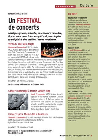 Bussyscope 159_Scope 05/11/13 14:25 Page5

P R O G R A M M E

Cu l tu re

CONSERVATOIRE J.-S-BACH

EN BREF

Un FESTIVAL
de concerts

BOURSE AUX COLLECTIONS
La 6e Bourse aux collections de
l’association Timbres et Bussy se
déroulera le dimanche 17 novembre
de 9h à 18h salle Maurice-Koehl. Les
visiteurs que l’on espère nombreux
pourront y admirer quantité d’objets:
timbres, cartes postales, monnaies
anciennes, publicités, bibelots, fèves,
parfums, pin’s, capsules… Entrée
gratuite pour les visiteurs
Renseignements au 0677557419 ou au
0660214009

Musique lyrique, actuelle, de chambre ou autre,
il y en aura pour tous les goûts et pour le plus
grand plaisir des oreilles. Venez nombreux!

Verdi du bout des doigts
Dimanche 17 novembre à 18h30 - Durée:
1h30. Avec la participation de la chorale
«En-Plain Chant!» du Conservatoire J.-S.
Bach. « Du Bout Des Doigts » a vu le jour
au cours de l'été 2007 grâce à une envie
commune de redécouvrir de façon innovante les plus belles pages du répertoire lyrique. Formation à géométrie variable, l'ensemble « Du Bout Des
Doigts » offre une écoute chambriste à l’auditeur, par une mise en espace
créée autour et avec le public. Par cette nouvelle proximité, l'auditeur se
retrouve en interactions physique et émotionnelle avec l’interprète. La scène,
la fosse, le parterre ne sont plus. Il ne reste que l’interprète et le spectateur,
tous réunis dans un seul et même espace. L'opéra pour tous et en tout lieu.
Concert-opéra - Église Saint-Georges - Entrée payante
CONTACT ET INFORMATIONS :

Service culturel • Réservations au 01 64 66 60 01

Concert hommage à Martin Luther King
Jeudi 21 novembre à 20h30. Avec la participation de la chorale «En-Plain Chant!»
du Conservatoire J.-S. Bach, du quatuor de
saxophones des ateliers de musiques
actuelles amplifiées, de l’orchestre symphonique et de la musique de chambre.
Église Notre-Dame du Val - Entrée libre

Concert sur le thème des « Canons »
Vendredi 22 novembre à 20h30. Avec la participation de la « Maîtrise des
Petits Buxangeorgiens » et de la classe de harpe.
Église Saint-Georges - Entrée libre

RÉUNION AMAP
Le lundi 18 novembre à 21h, la salle
Louise-Weiss (4, passage Carter)
accueillera une réunion d’informations
sur le lancement d’une AMAP
(association pour le maintien d'une
agriculture paysanne) à Bussy. Une
AMAP résulte d’un partenariat de
proximité entre un groupe de
consommateurs et un producteur
local, débouchant sur un partage de
récolte régulier (le plus souvent
hebdomadaire) composé de produits
de qualité, dont l'innocuité
environnementale est avérée, issus de
l’exploitation. Pour tout renseignement,
contactez Fabienne Vergnes, de
l’association « La Ville des Parcs et
Jardins » au 0687459164.
NUIT DU BEAUJOLAIS
L’association des Coteaux de la Brosse
vous donne rendez-vous le vendredi
22 novembre à partir de 20h salle
Maurice-Koehl pour sa traditionnelle
Nuit du Beaujolais, 11e du nom. Au
programme, comme de coutume,
dégustation du vin nouveau, buffet et
animations. Entrée: 18 € (10 € pour les
10-17 ans, gratuit pour les moins de 10
ans). Sur réservation par mail à
coteaux-delabrosse@laposte.net ou
e.braire77@hotmail.fr ou au
0630201522.

CONTACT ET INFORMATIONS :

Conservatoire de Musique et de Danse Jean Sébastien-Bach •
Tél. : 01 60 21 36 00
Novembre 2013 • BussyScope N° 159 5

 