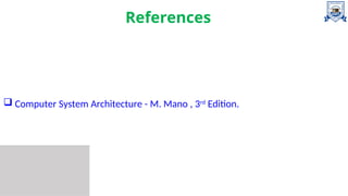 References
 Computer System Architecture - M. Mano , 3rd
Edition.
 