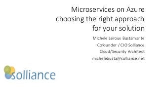 Microservices on Azure
choosing the right approach
for your solution
Michele Leroux Bustamante
Cofounder / CIO Solliance
Cloud/Security Architect
michelebusta@solliance.net
 