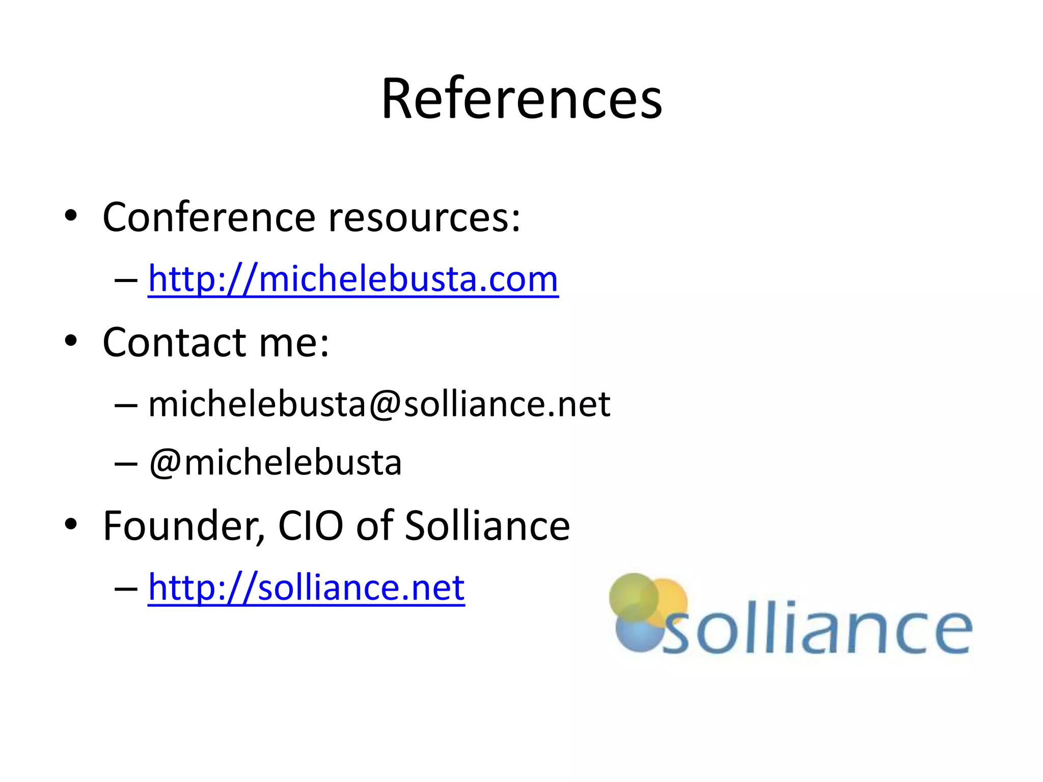 References 
• Conference resources: 
– http://michelebusta.com 
• Contact me: 
– michelebusta@solliance.net 
– @michelebusta 
• Founder, CIO of Solliance 
– http://solliance.net 
