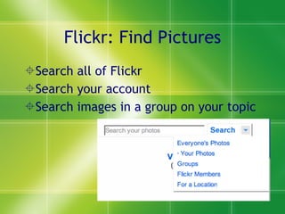Flickr: Find Pictures Search all of Flickr Search your account Search images in a group on your topic 
