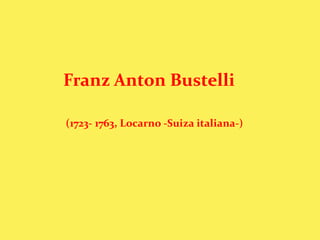 Franz Anton Bustelli
(1723- 1763, Locarno -Suiza italiana-)
 