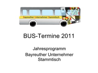BUS-Termine 2011 Jahresprogramm Bayreuther Unternehmer Stammtisch 