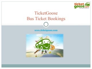 www.ticketgoose.com
TicketGoose
Bus Ticket Bookings
 