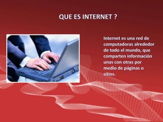 QUE ES INTERNET ?Internet es una red de computadoras alrededor de todo el mundo, que comparten información unas con otras por medio de páginas o sitios.