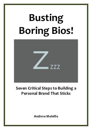 Busting
 Boring Bios!




Seven Critical Steps to Building a
   Personal Brand That Sticks




          Andrew Melville
 