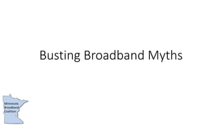 Minnesota
Broadband
Coalition
Busting Broadband Myths
 