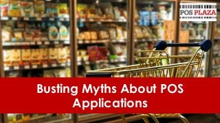 Busting Myths About POS
Applications
 