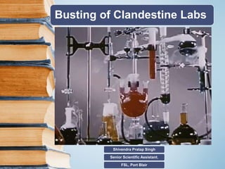 Busting of Clandestine Labs
Shivendra Pratap Singh
Senior Scientific Assistant,
FSL, Port Blair
 