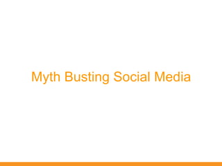 Myth Busting Social Media
 