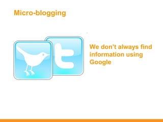 Micro-blogging



                 We don’t always find
                 information using
                 Google
 