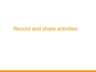 Record and share activities
 