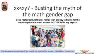 xx<xy? - Busting the myth of
the math gender gap
Deep-rooted cultural biases rather than biology to blame for the
under-representation of women in STEM fields, say experts
The Nurses and attendants staff we provide for your healthy recovery for bookings Contact Us:-
 