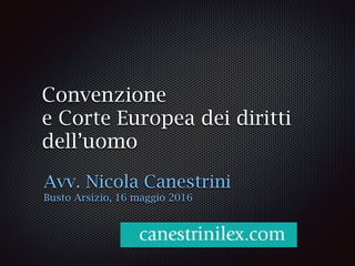 Convenzione
e Corte Europea dei diritti
dell’uomo
Avv. Nicola Canestrini
Busto Arsizio, 16 maggio 2016
 