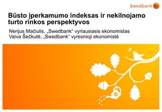 Būsto įperkamumo indeksas ir nekilnojamo
turto rinkos perspektyvos
Nerijus Mačiulis, „Swedbank“ vyriausiasis ekonomistas
Vaiva Šečkutė, „Swedbank“ vyresnioji ekonomistė




© Swedbank
 