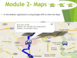 Module 2- Maps
 In this Module; application is using Google-APIS to show the Maps.
 